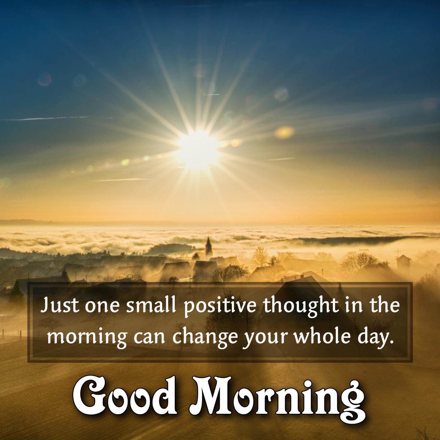 Just one small positive thought in the morning can change