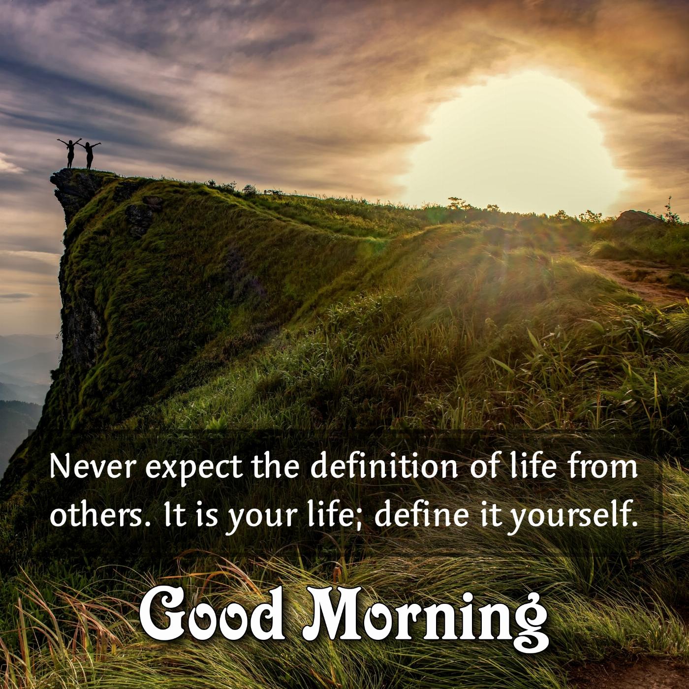 Never expect the definition of life from others