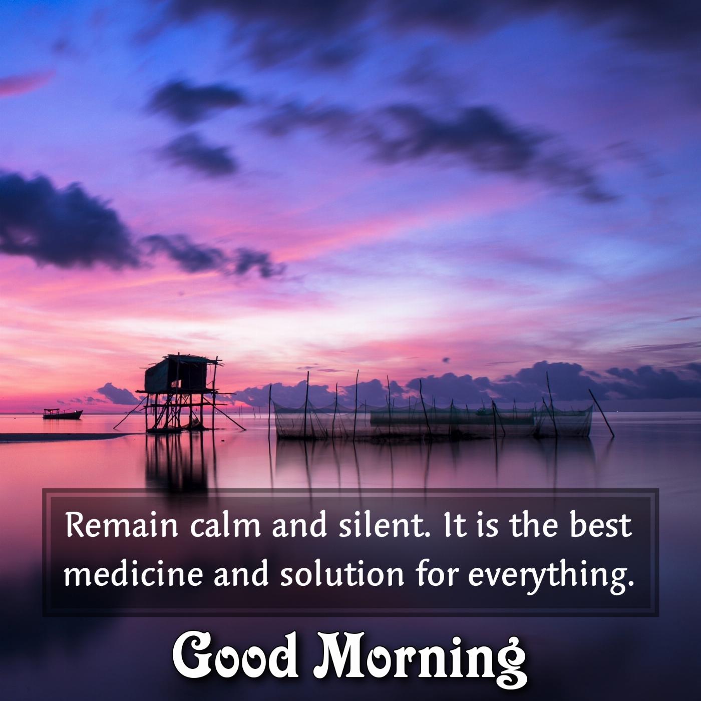 Remain calm and silent It is the best medicine