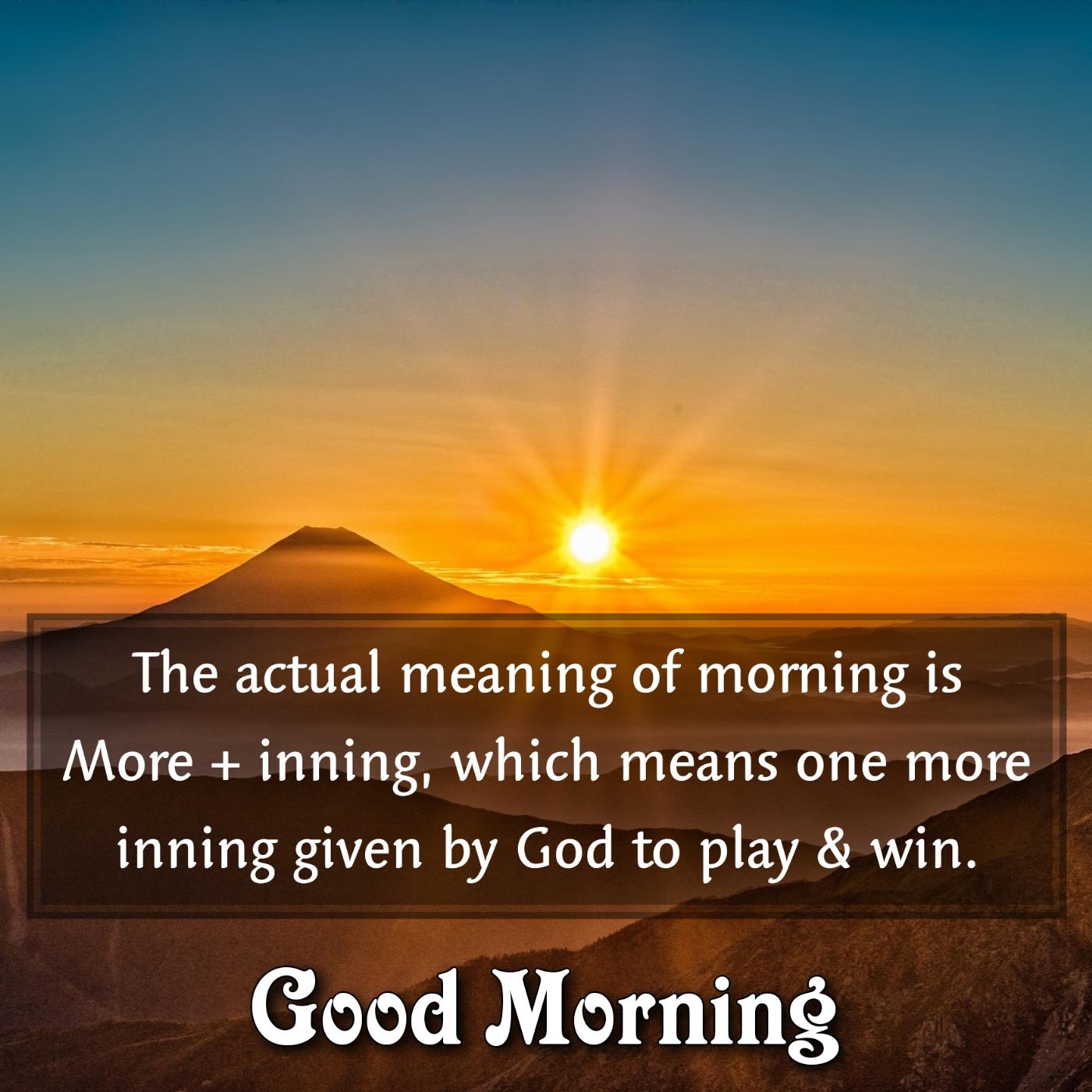 The actual meaning of morning is More inning