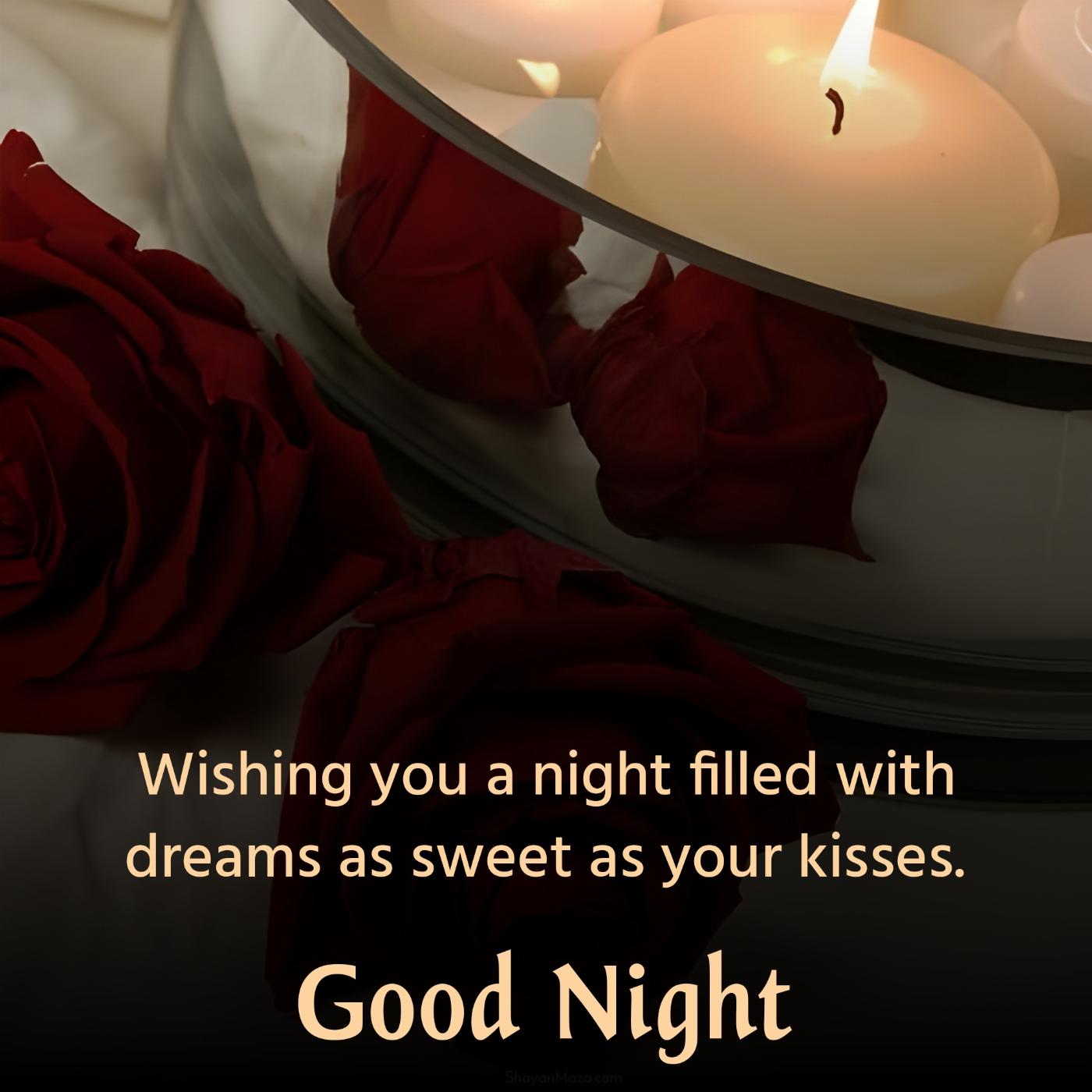 Wishing you a night filled with dreams as sweet as your kisses