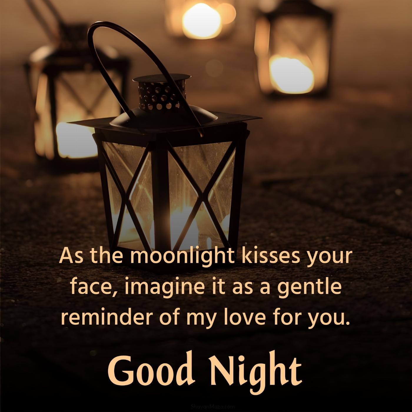 As the moonlight kisses your face imagine it as a gentle reminder