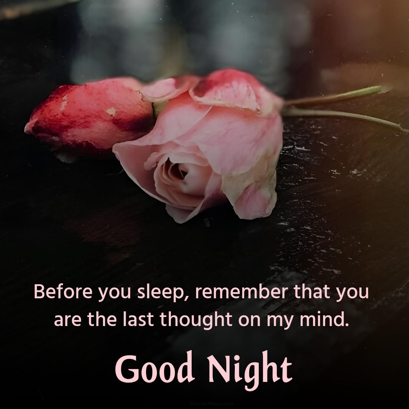 Before you sleep remember that you are the last thought on my mind