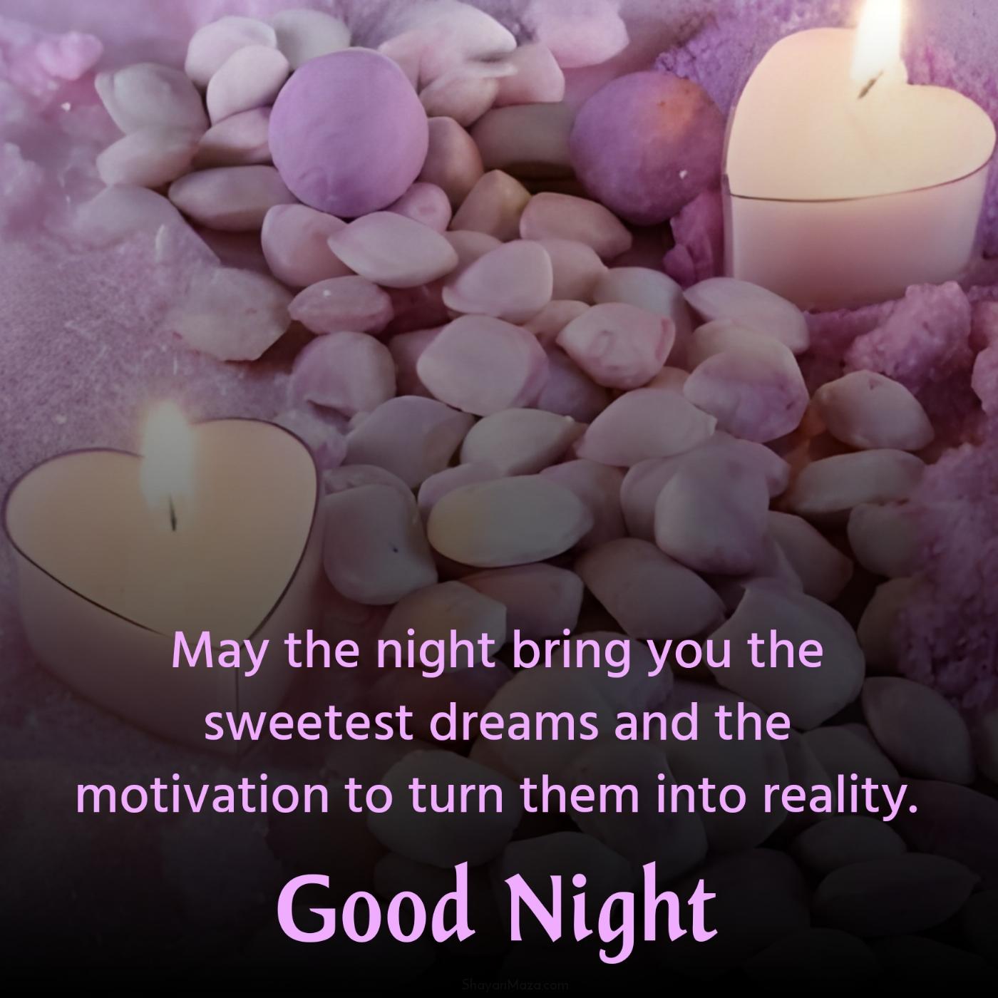 May the night bring you the sweetest dreams and the motivation
