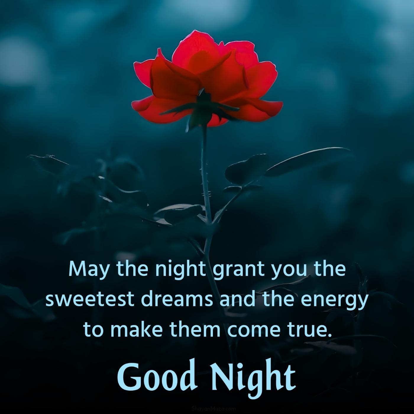 May the night grant you the sweetest dreams and the energy