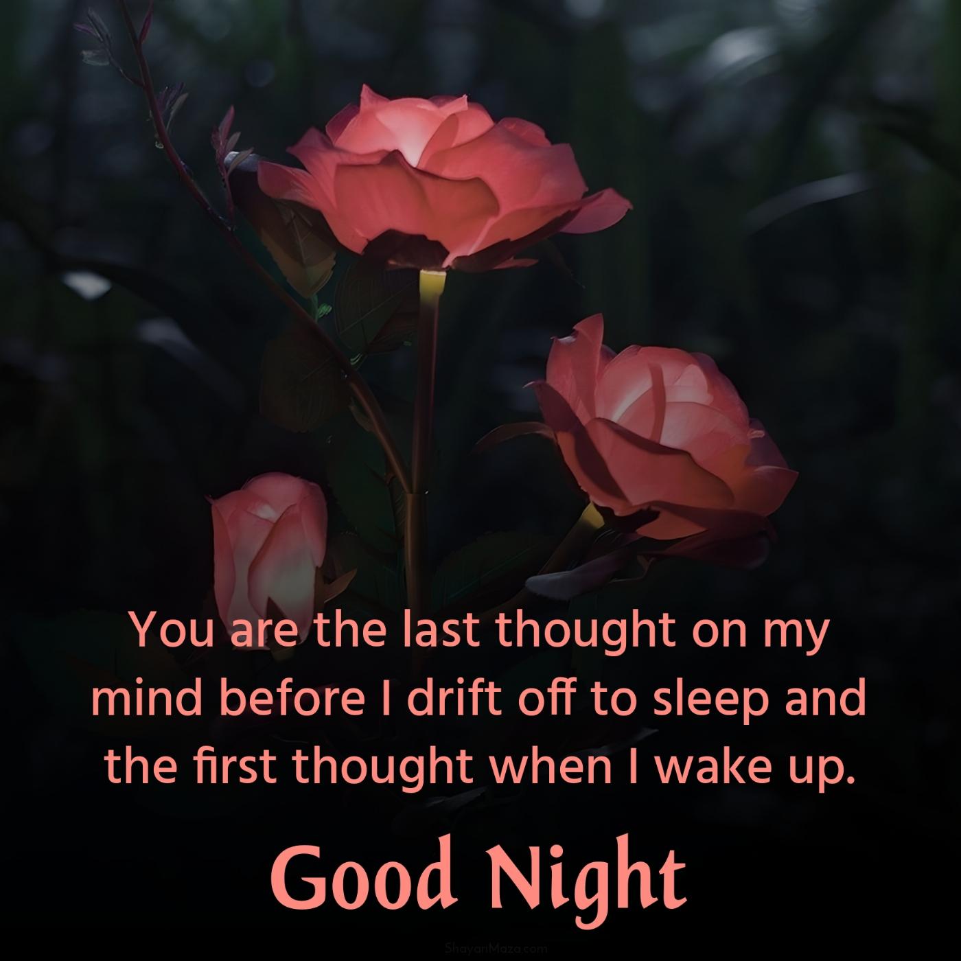 You are the last thought on my mind before I drift off to sleep