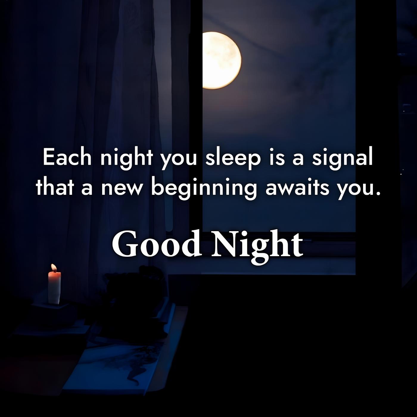 Each night you sleep is a signal that a new beginning