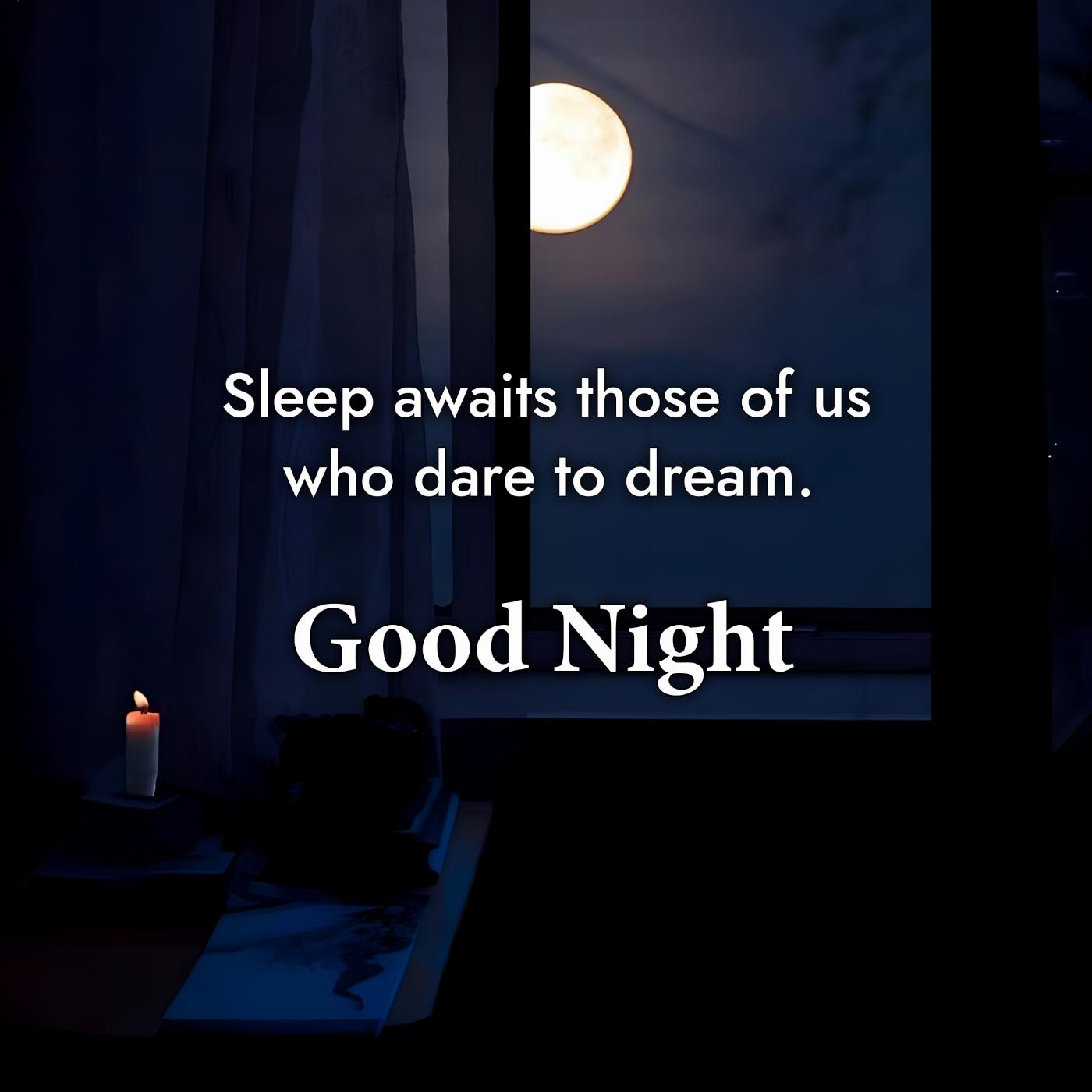 Sleep awaits those of us who dare to dream