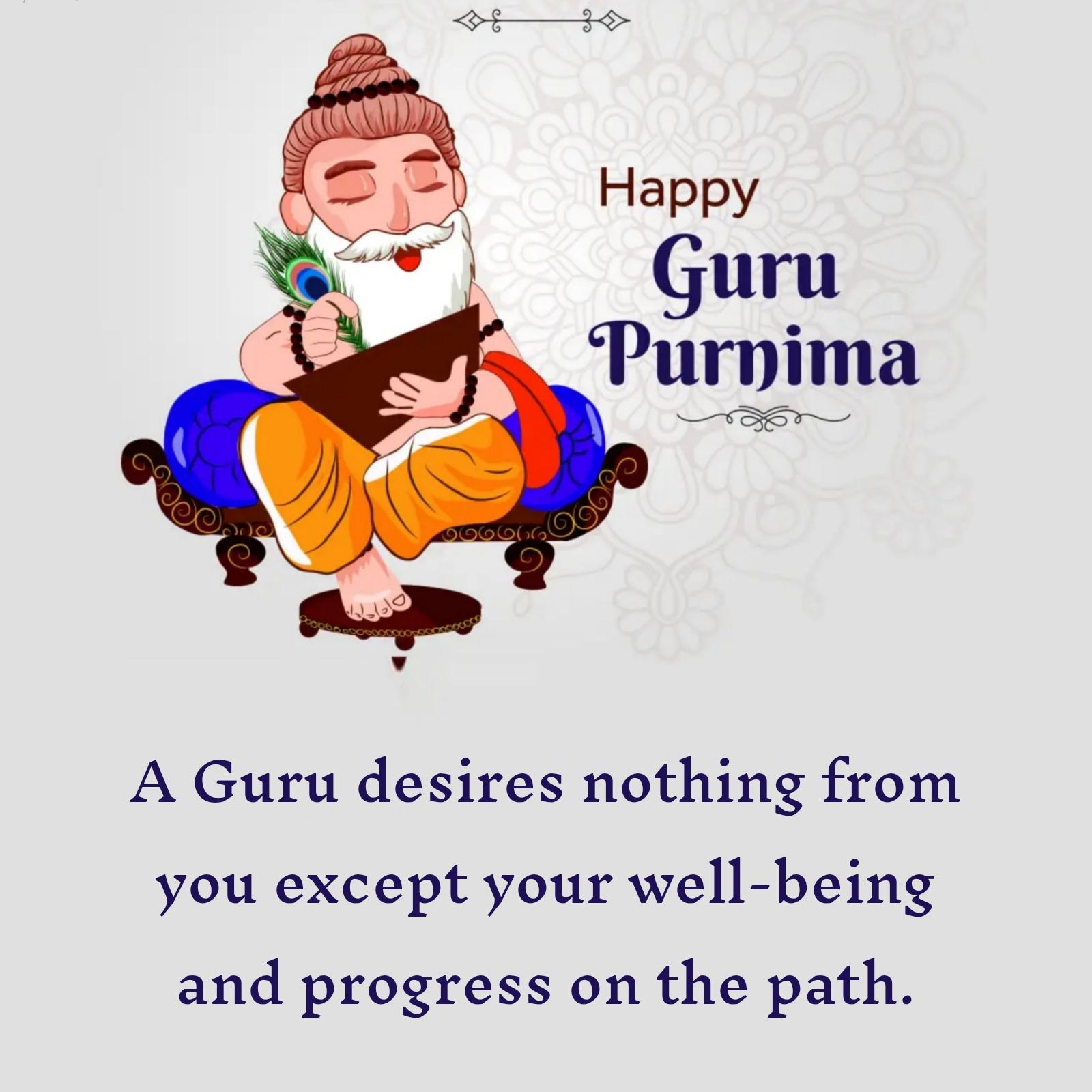 A Guru desires nothing from you except your well-being and progress on the path