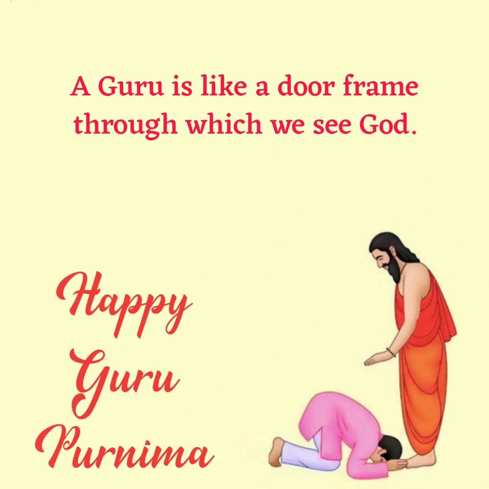 A Guru is like a door frame through which we see God