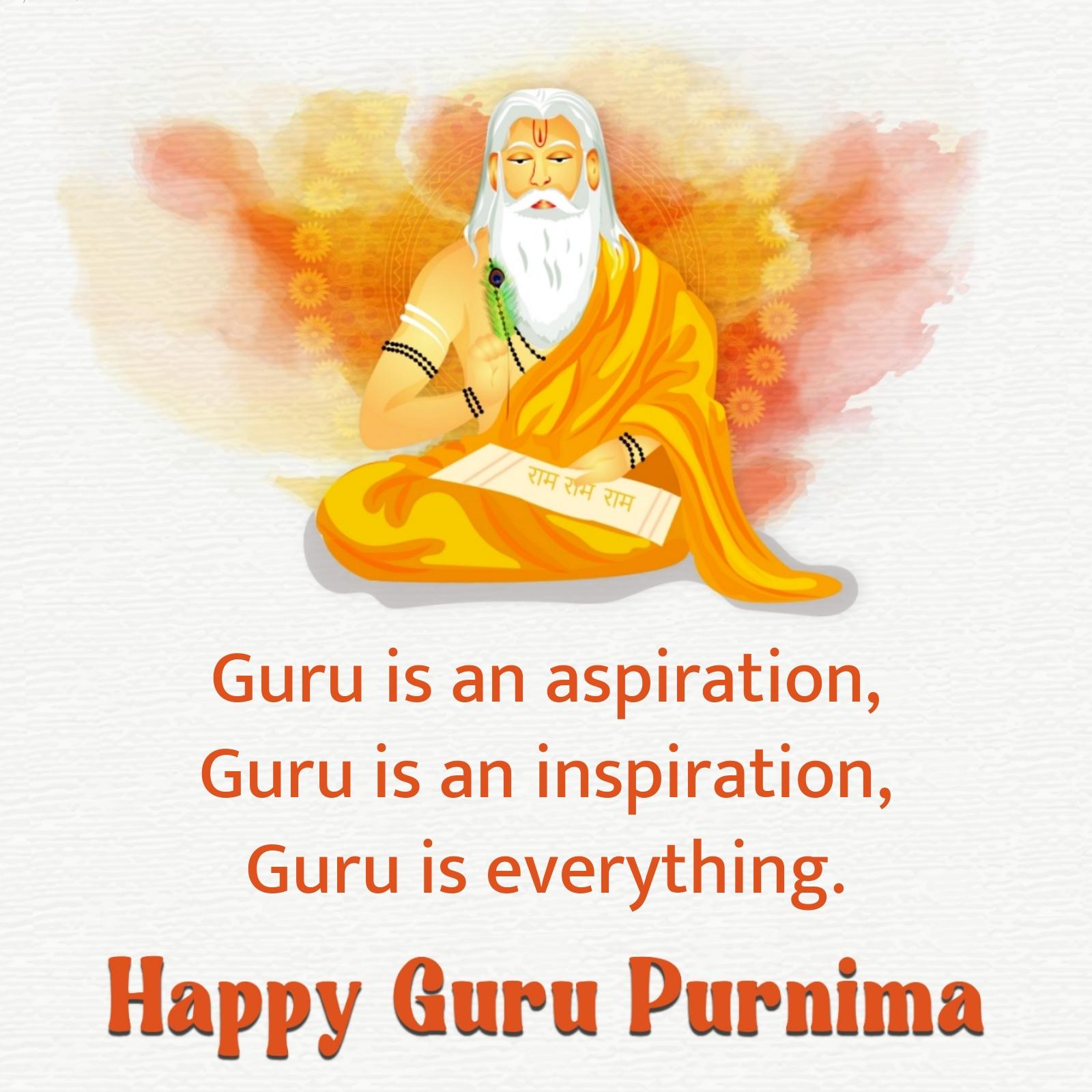 Guru is an aspiration Guru is an inspiration Guru is everything