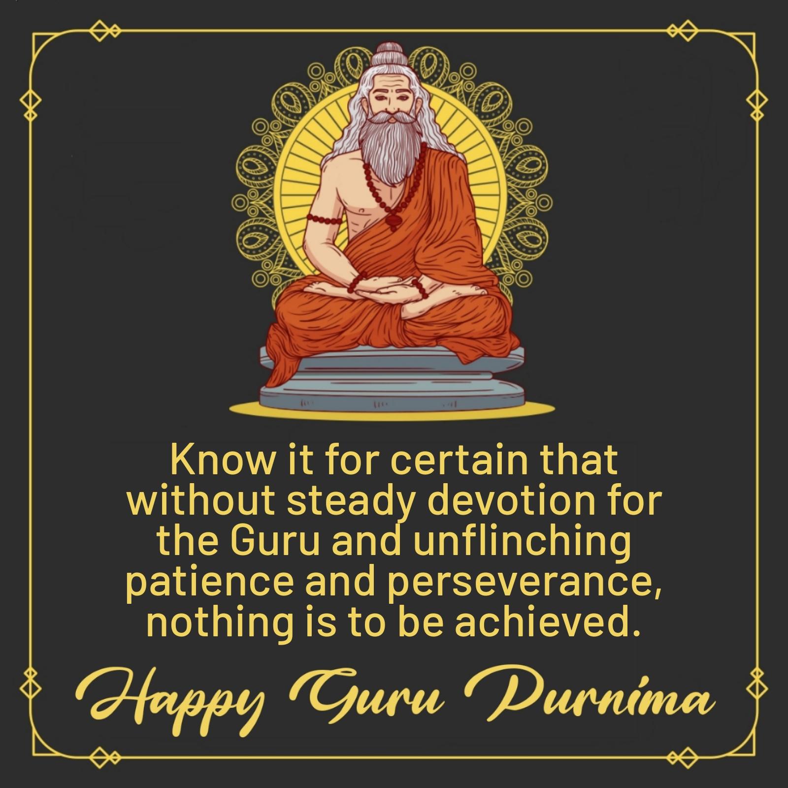 Know it for certain that without steady devotion for the Guru
