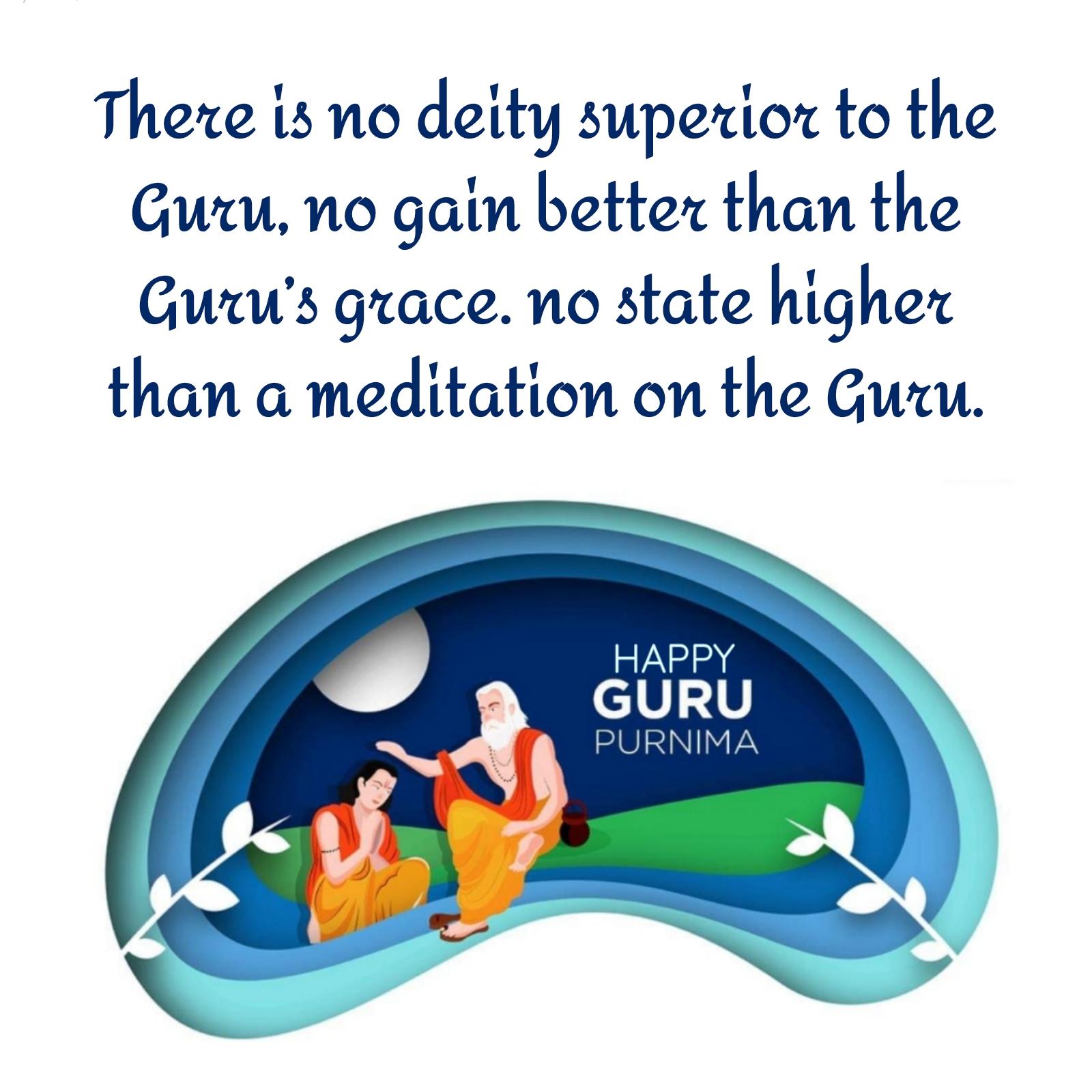 There is no deity superior to the Guru no gain better than the Gurus grace