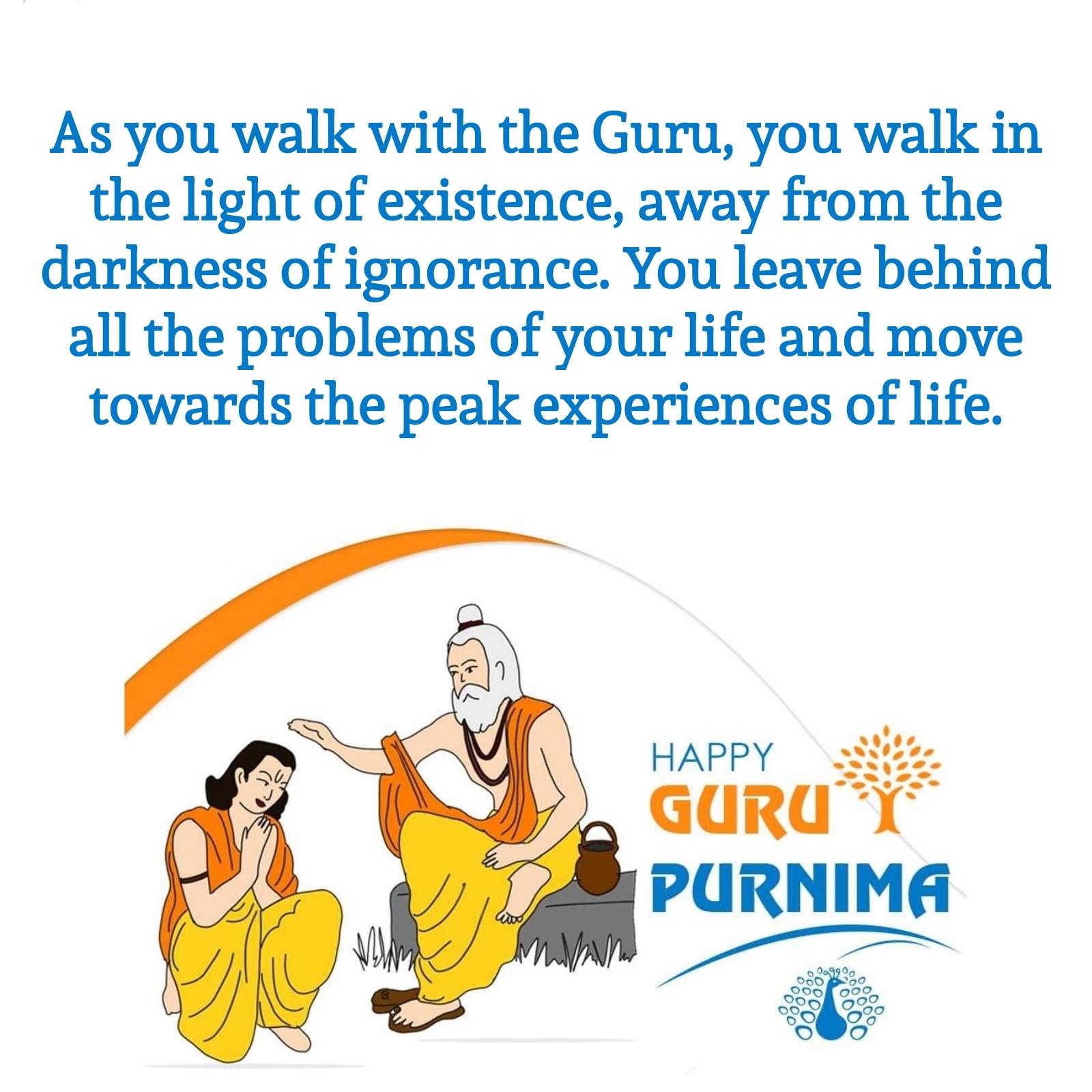 As you walk with the Guru you walk in the light of existence