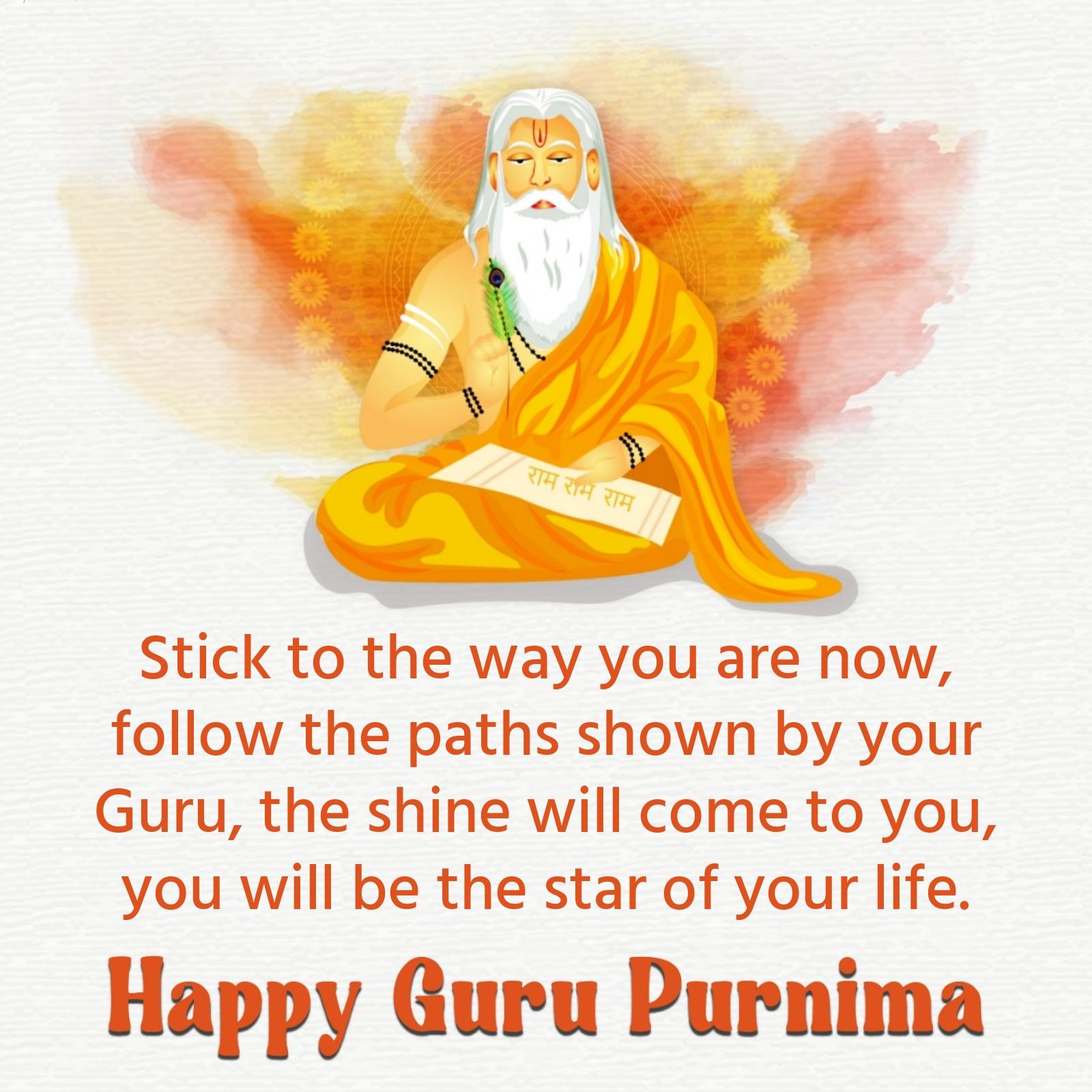 Stick to the way you are now follow the paths shown by your Guru