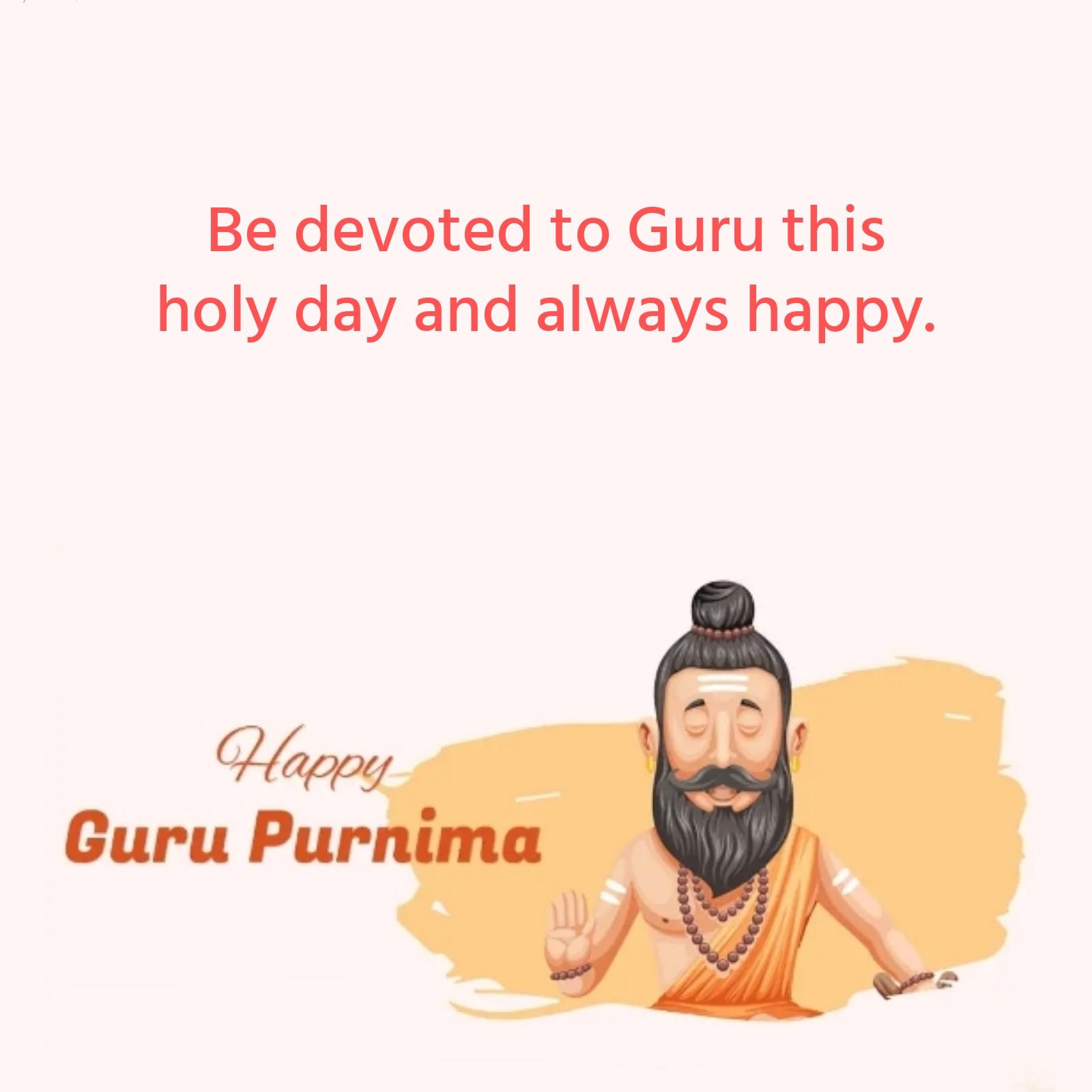 Be devoted to Guru this holy day and always happy