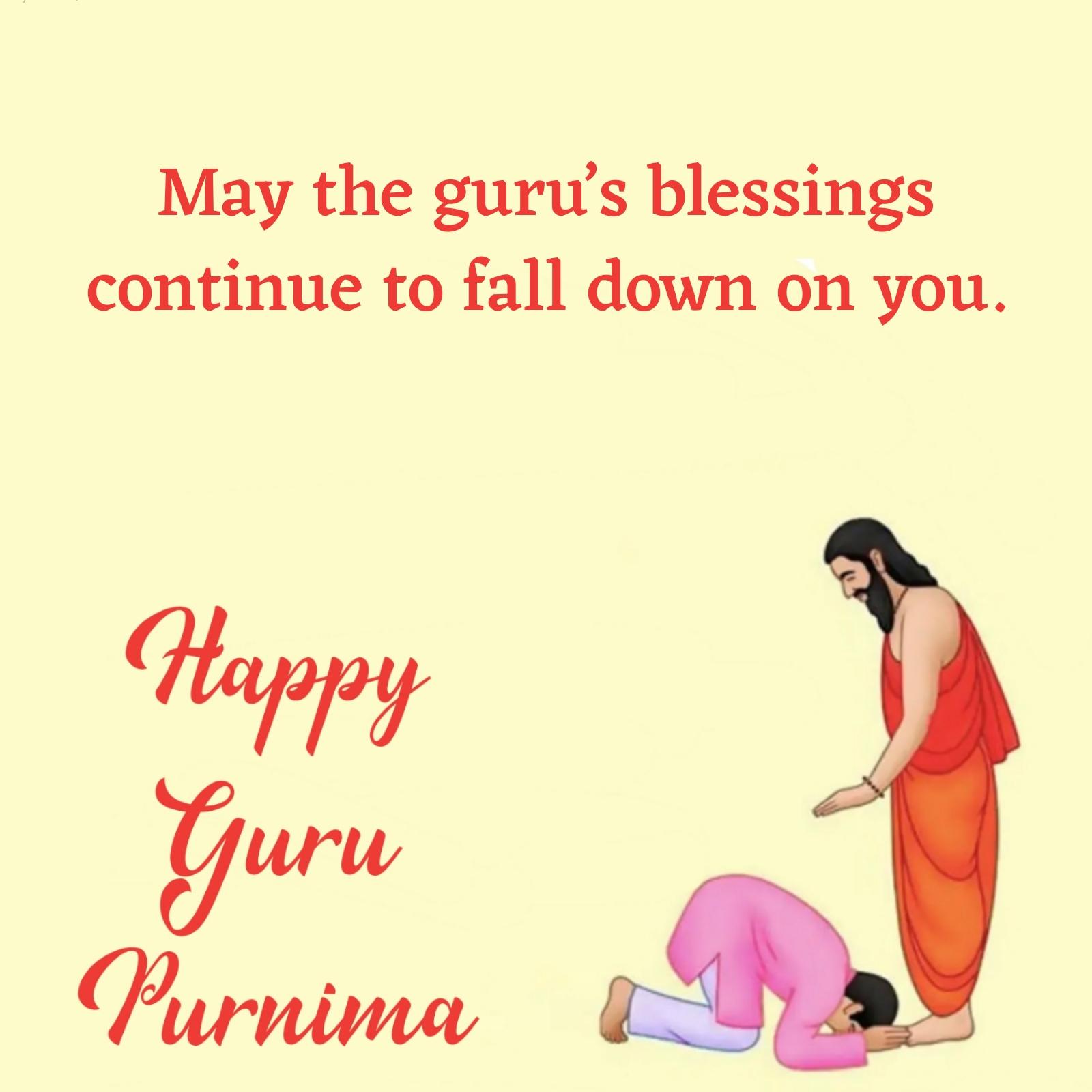May the gurus blessings continue to fall down on you
