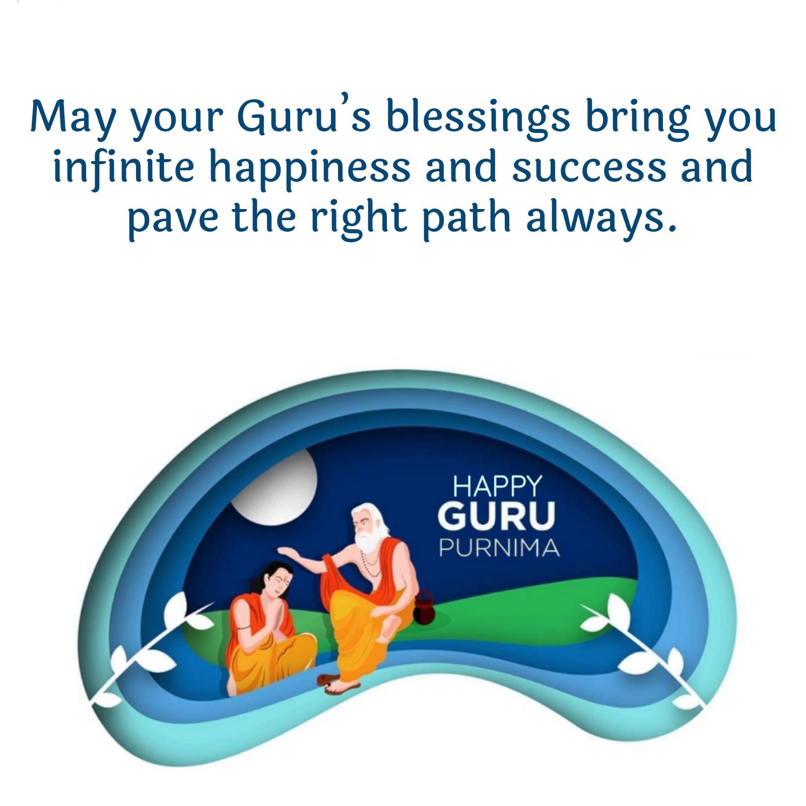 May your Gurus blessings bring you infinite happiness and success