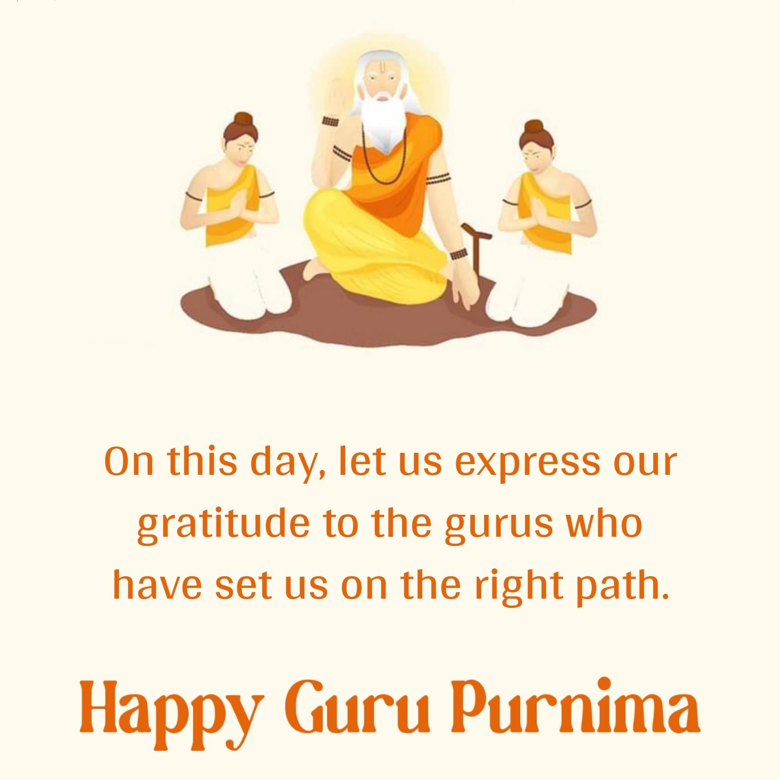 On this day let us express our gratitude to the gurus