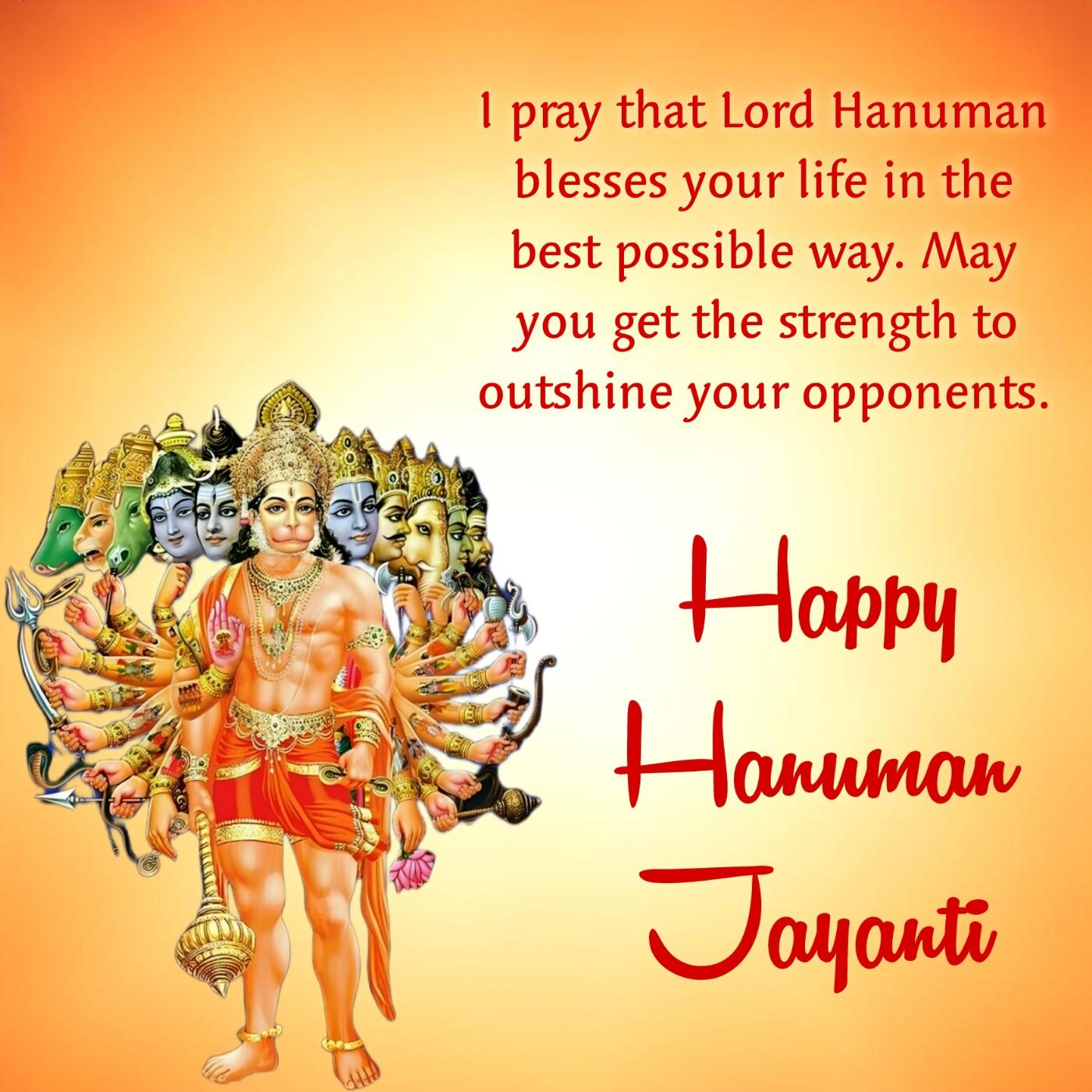 I pray that Lord Hanuman blesses your life in the best possible way