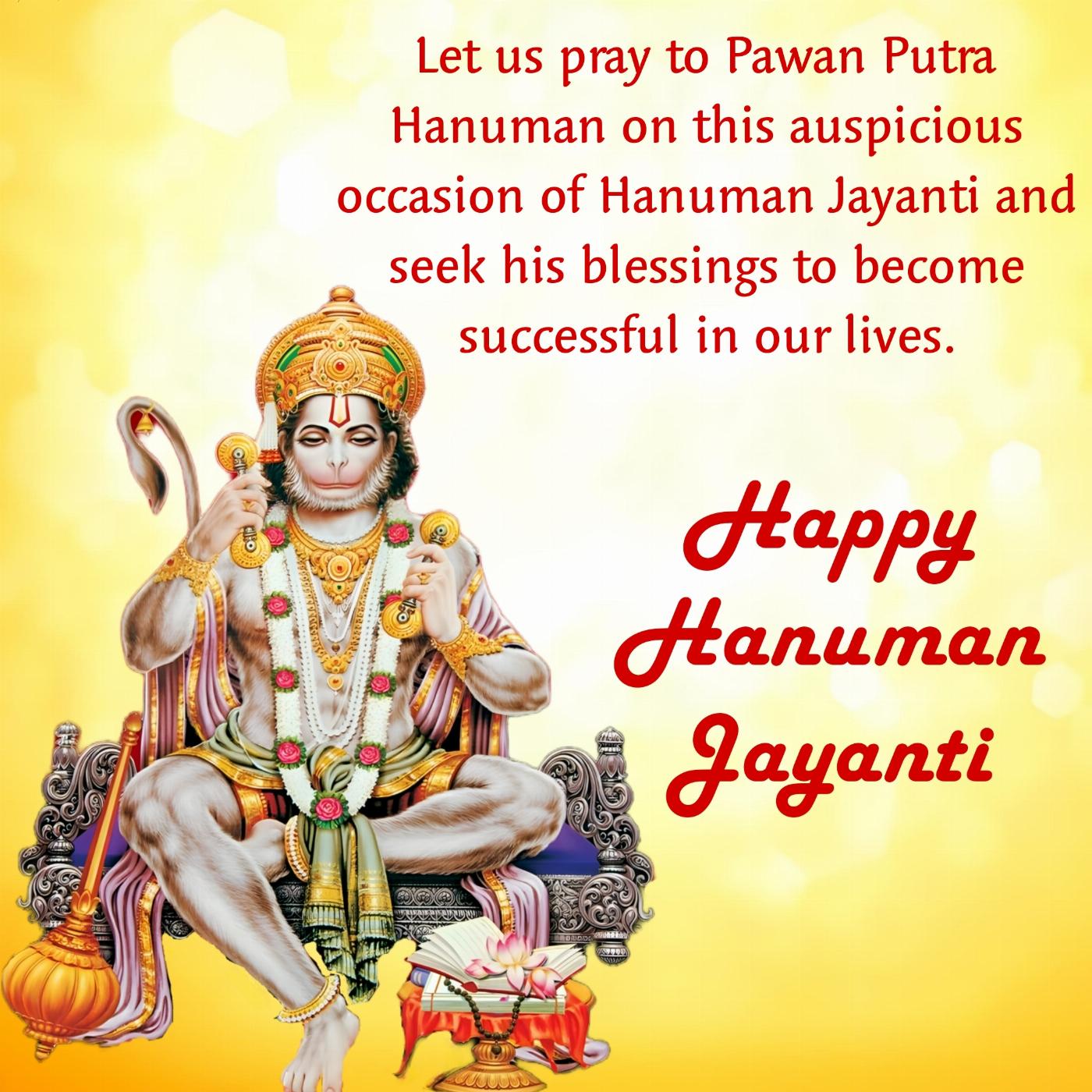 Let us pray to Pawan Putra Hanuman on this auspicious occasion