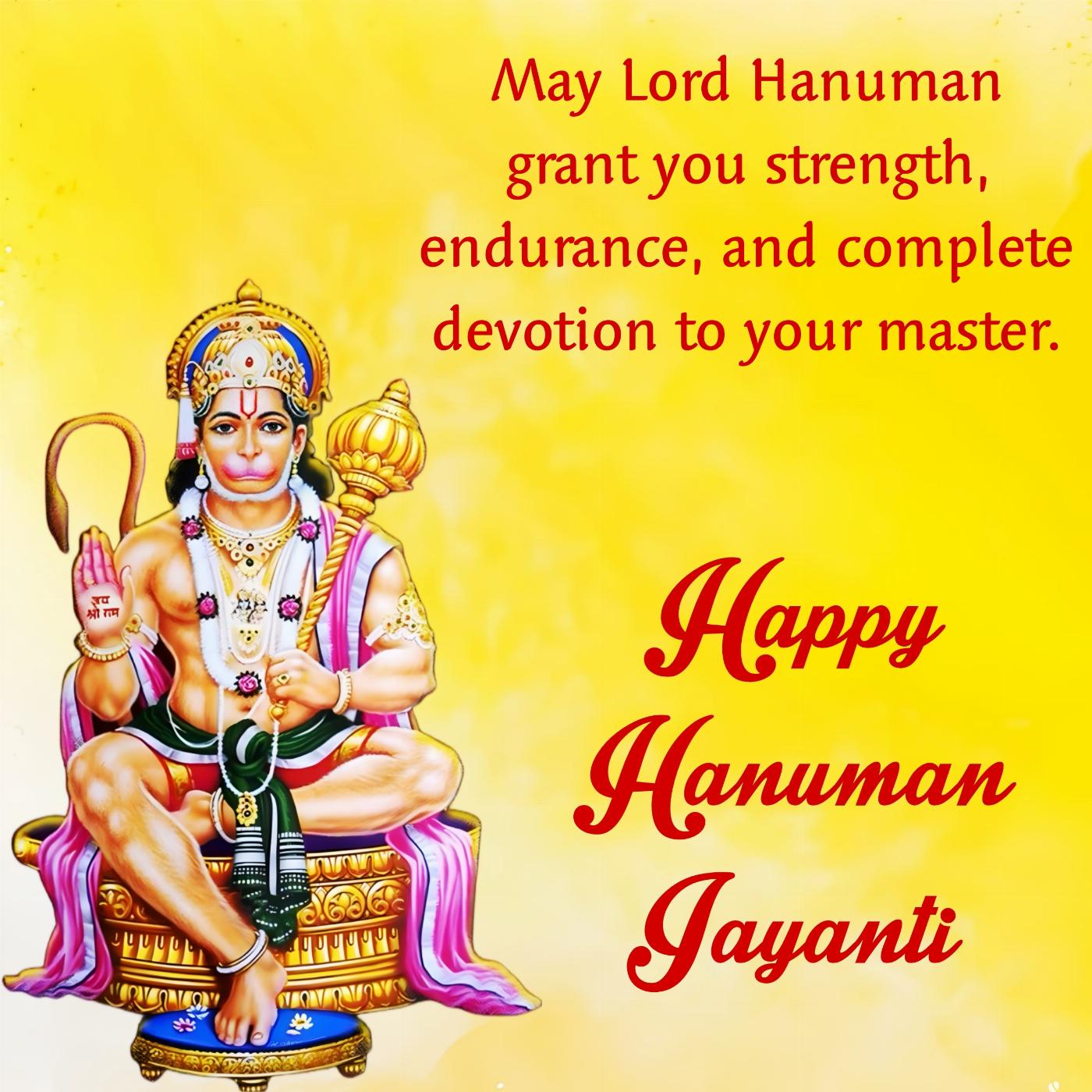 May Lord Hanuman grant you strength endurance and complete devotion