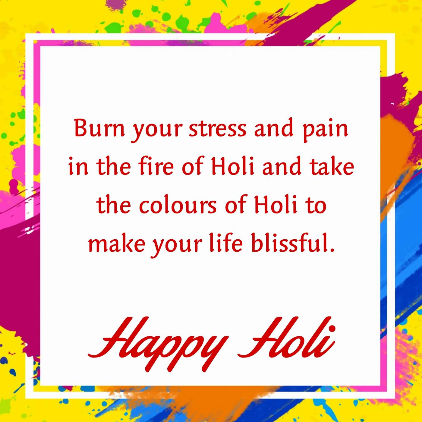 Burn your stress and pain in the fire of Holi and take the colours