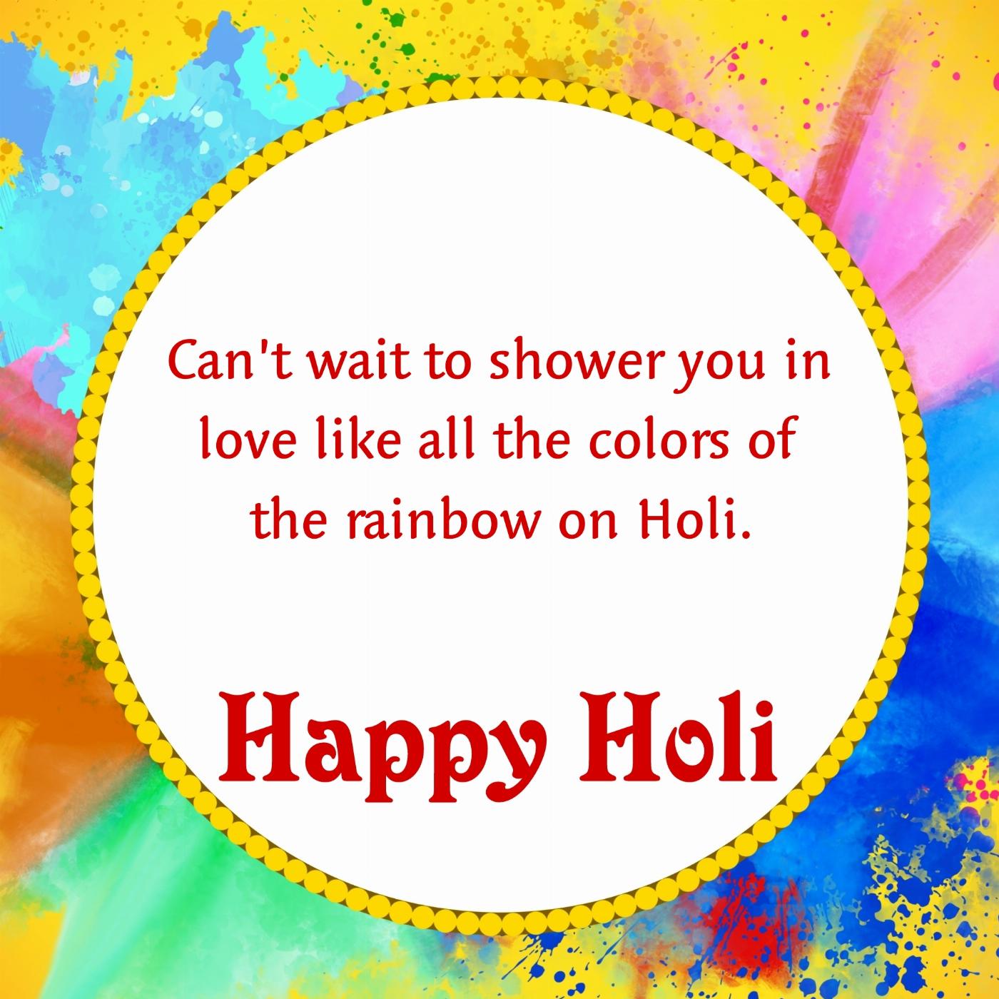 Cant wait to shower you in love like all the colors of the rainbow on Holi