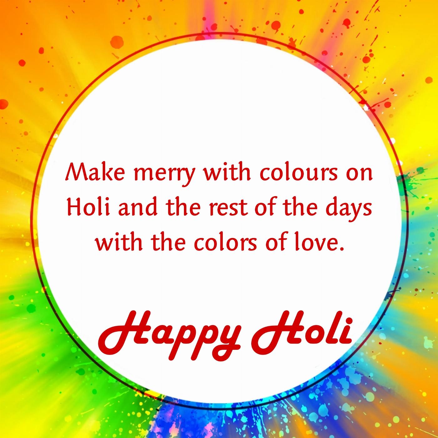 Make merry with colors on Holi and the rest of the days with the colors of love