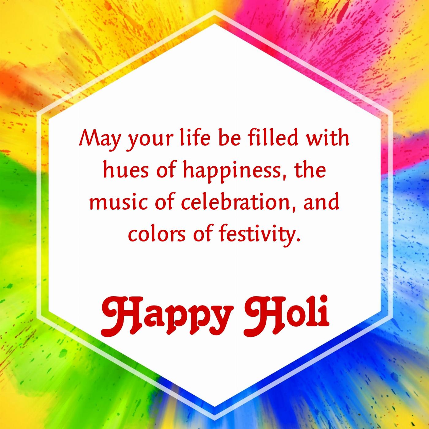 May your life be filled with hues of happiness the music of celebration