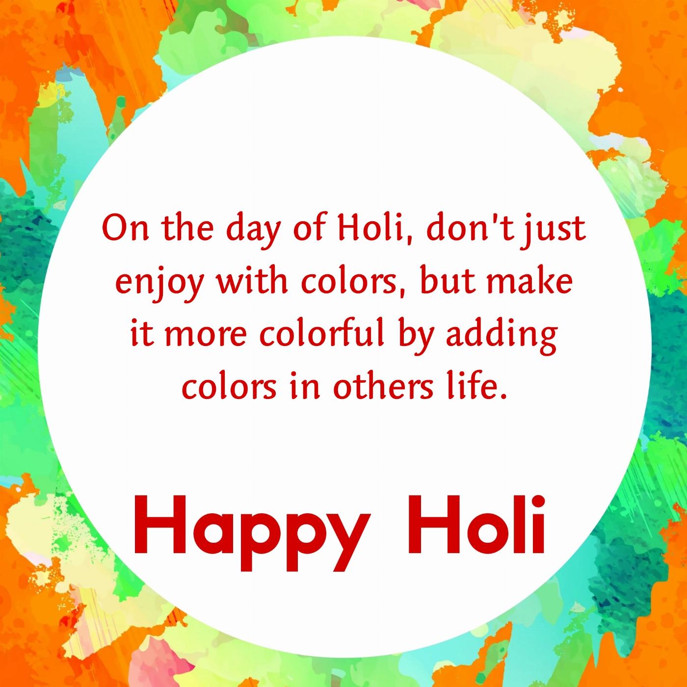 On the day of Holi dont just enjoy with colors but make it more colorful