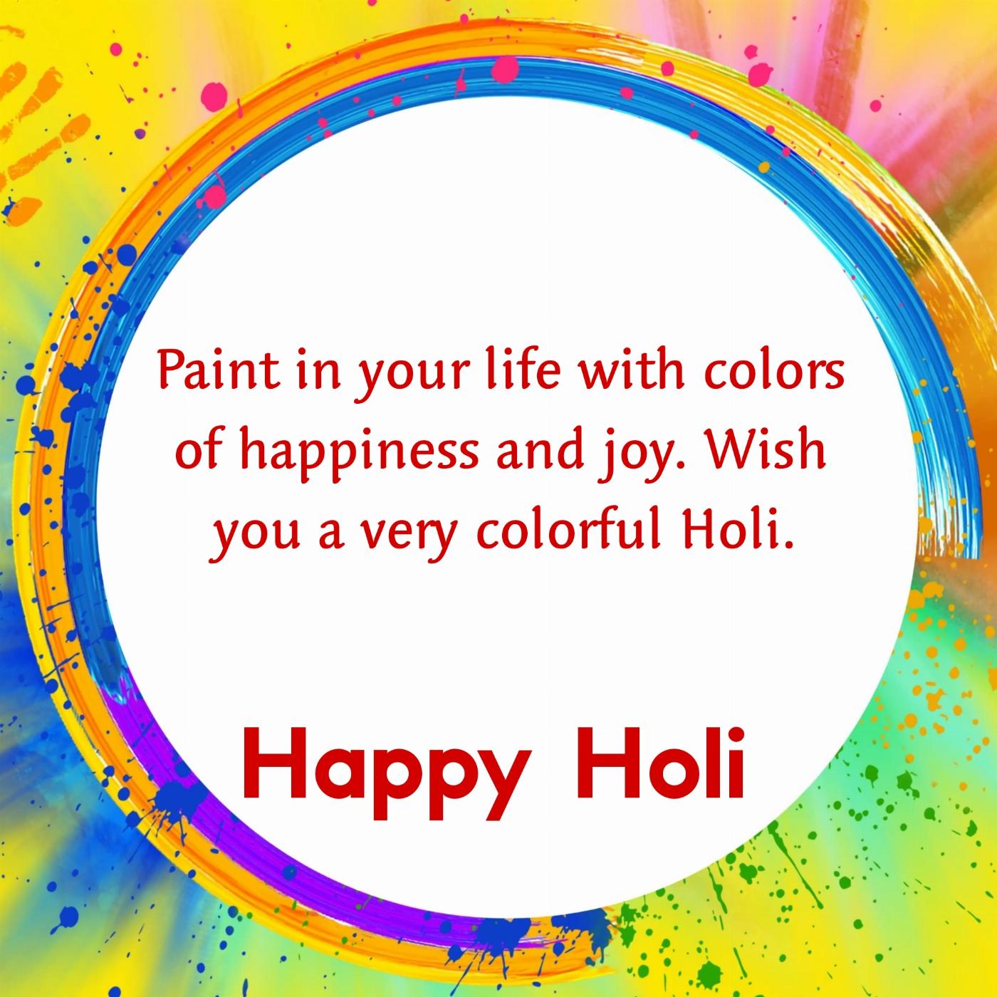 Paint in your life with colors of happiness and joy Wish you a very colorful Holi