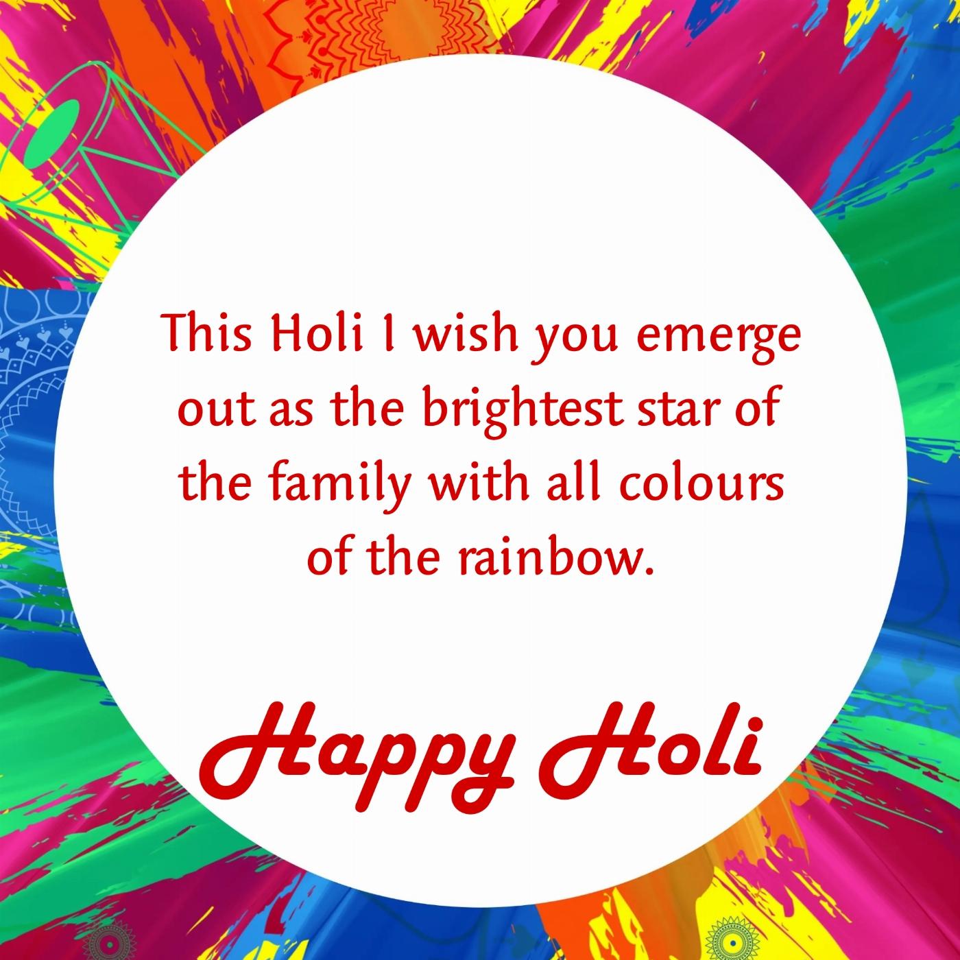 This Holi I wish you emerge out as the brightest star of the family