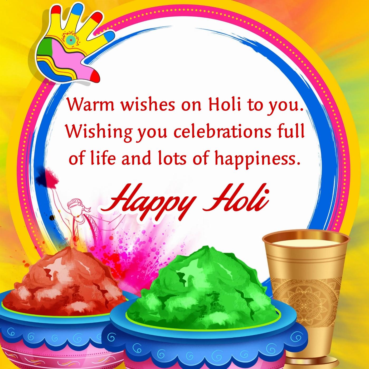 Warm wishes on Holi to you Wishing you celebrations