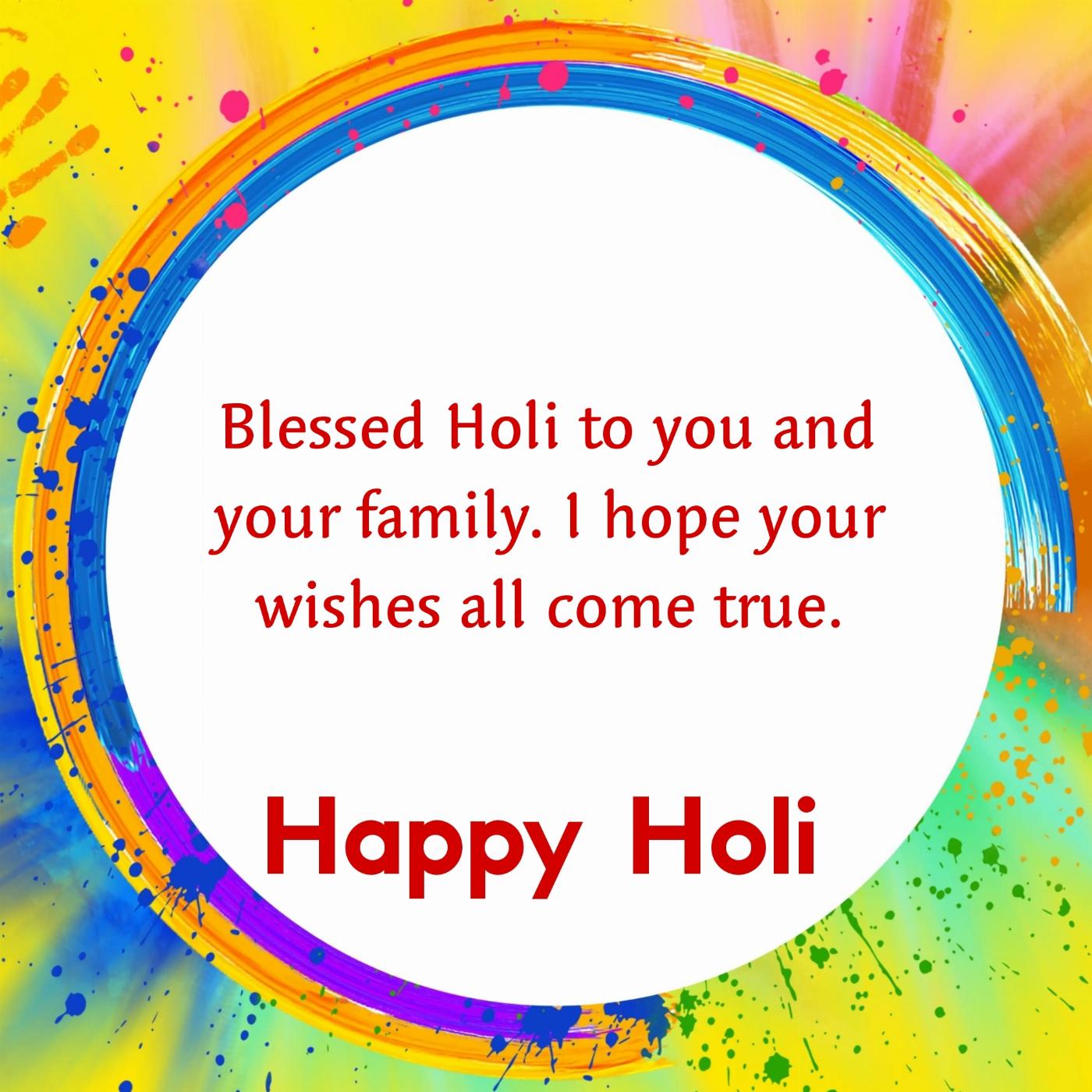Blessed Holi to you and your family I hope your wishes all come true