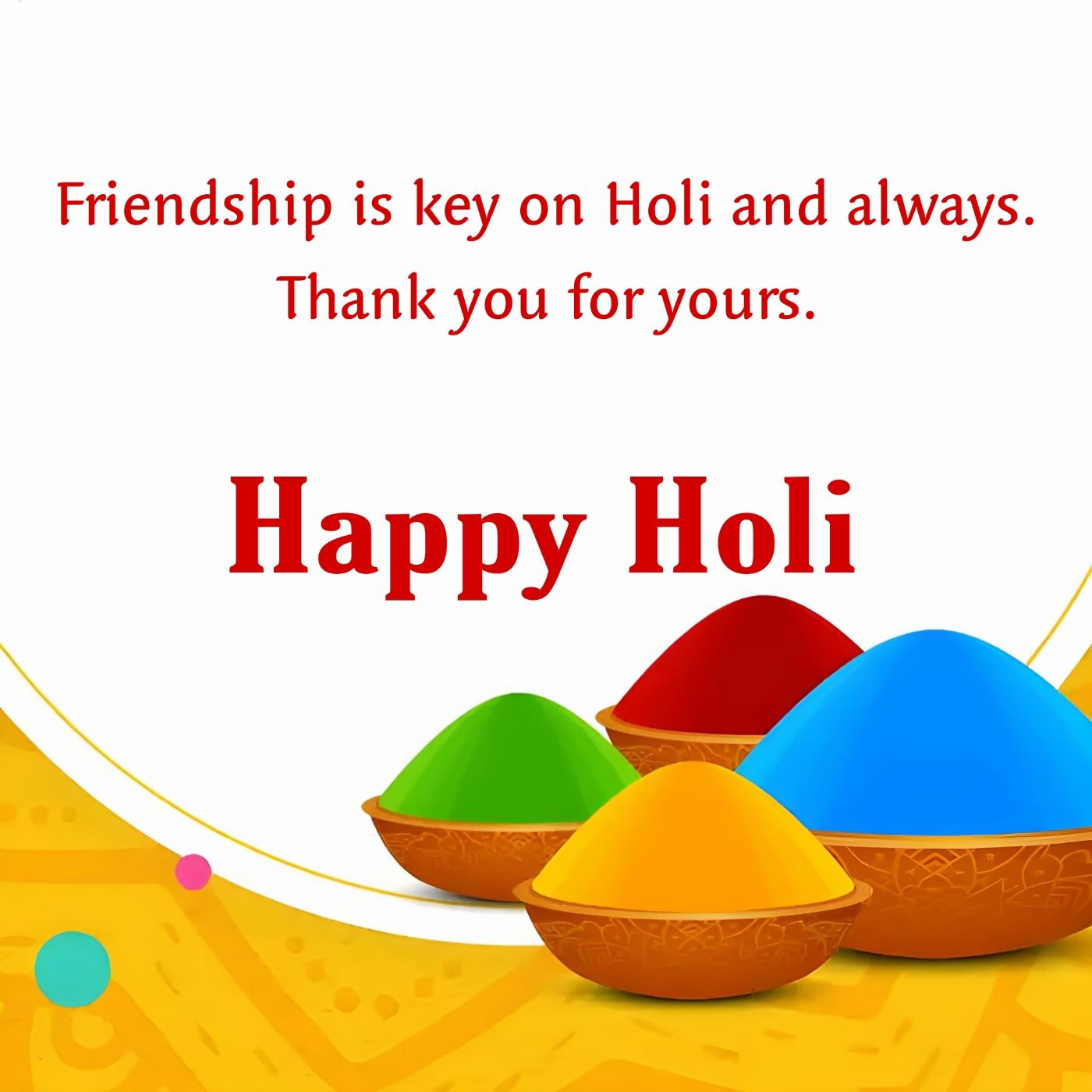 Friendship is key on Holi and always Thank you for yours