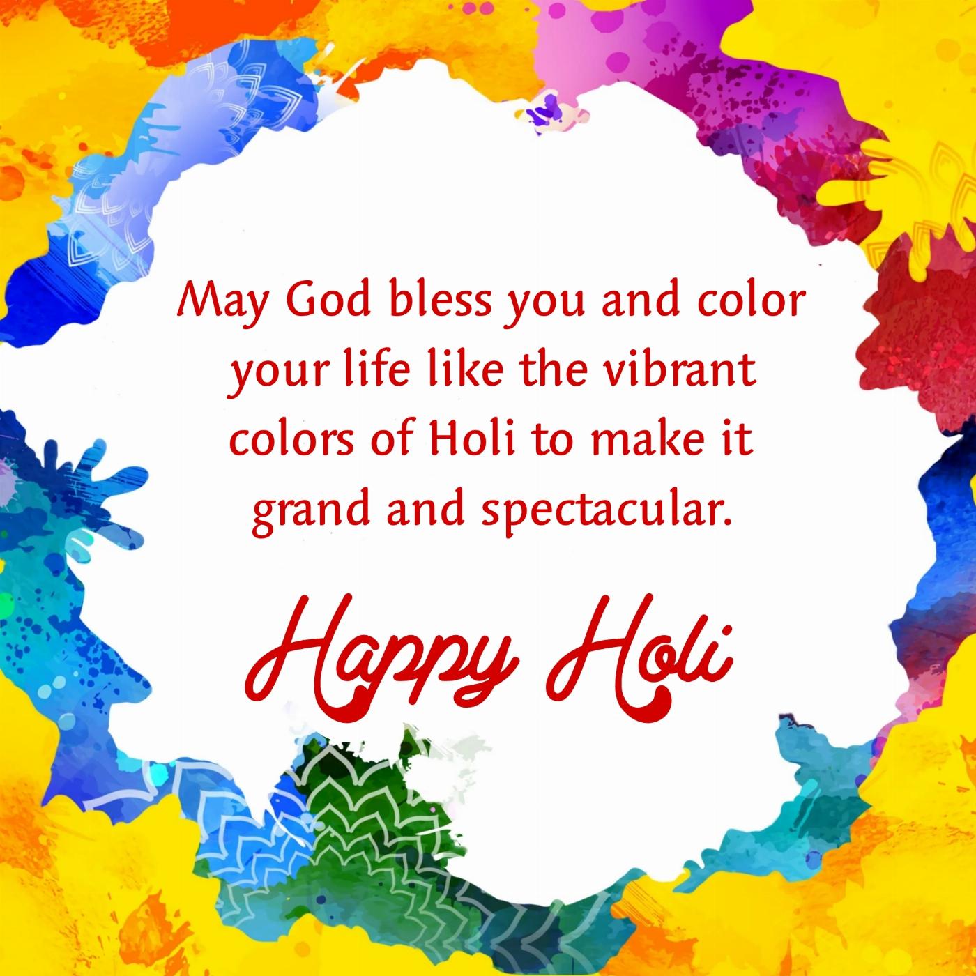 May God bless you and color your life like the vibrant colors of Holi