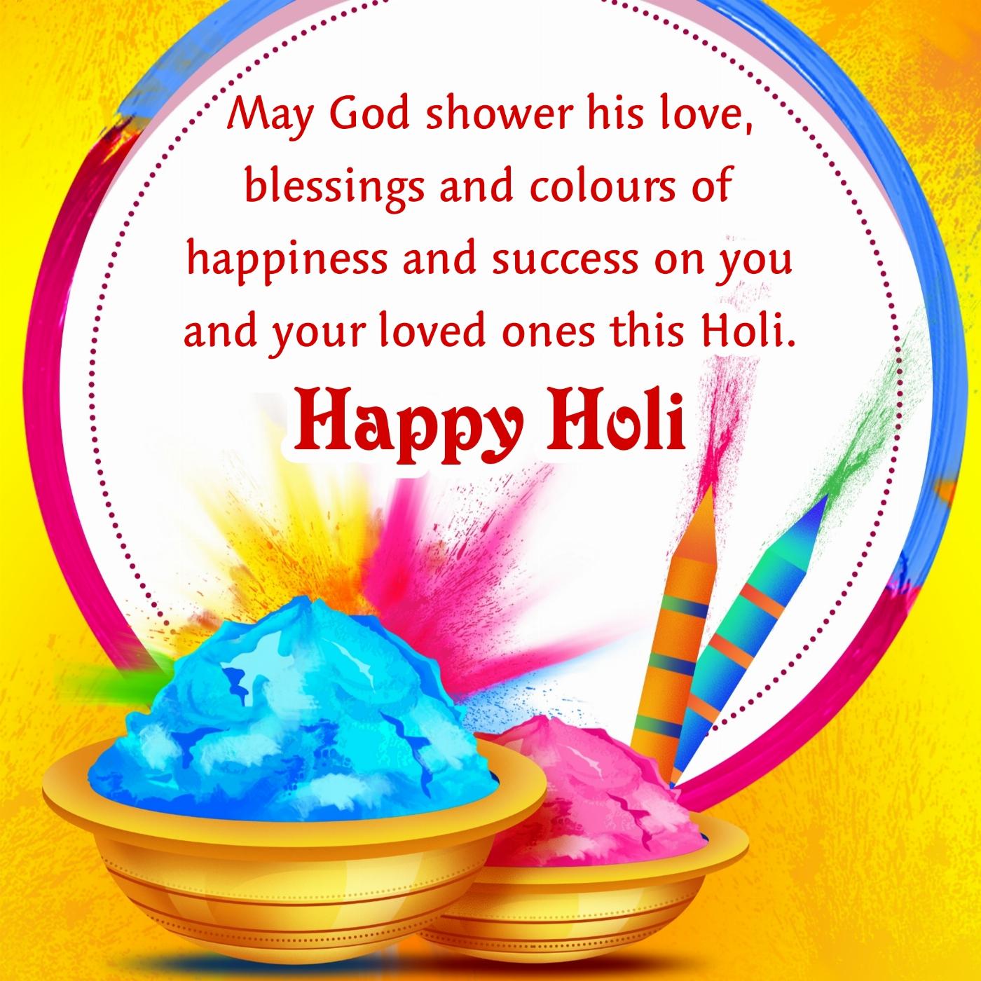 May God shower his love blessings and colours of happiness