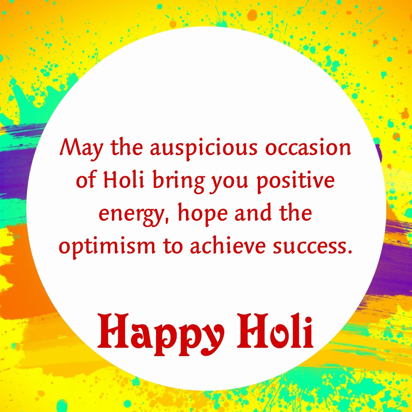 May the auspicious occasion of Holi bring you positive energy