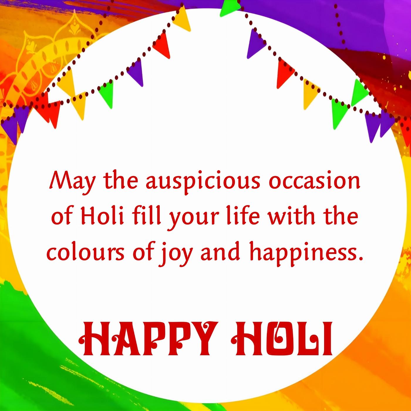 May the auspicious occasion of Holi fill your life with the colours