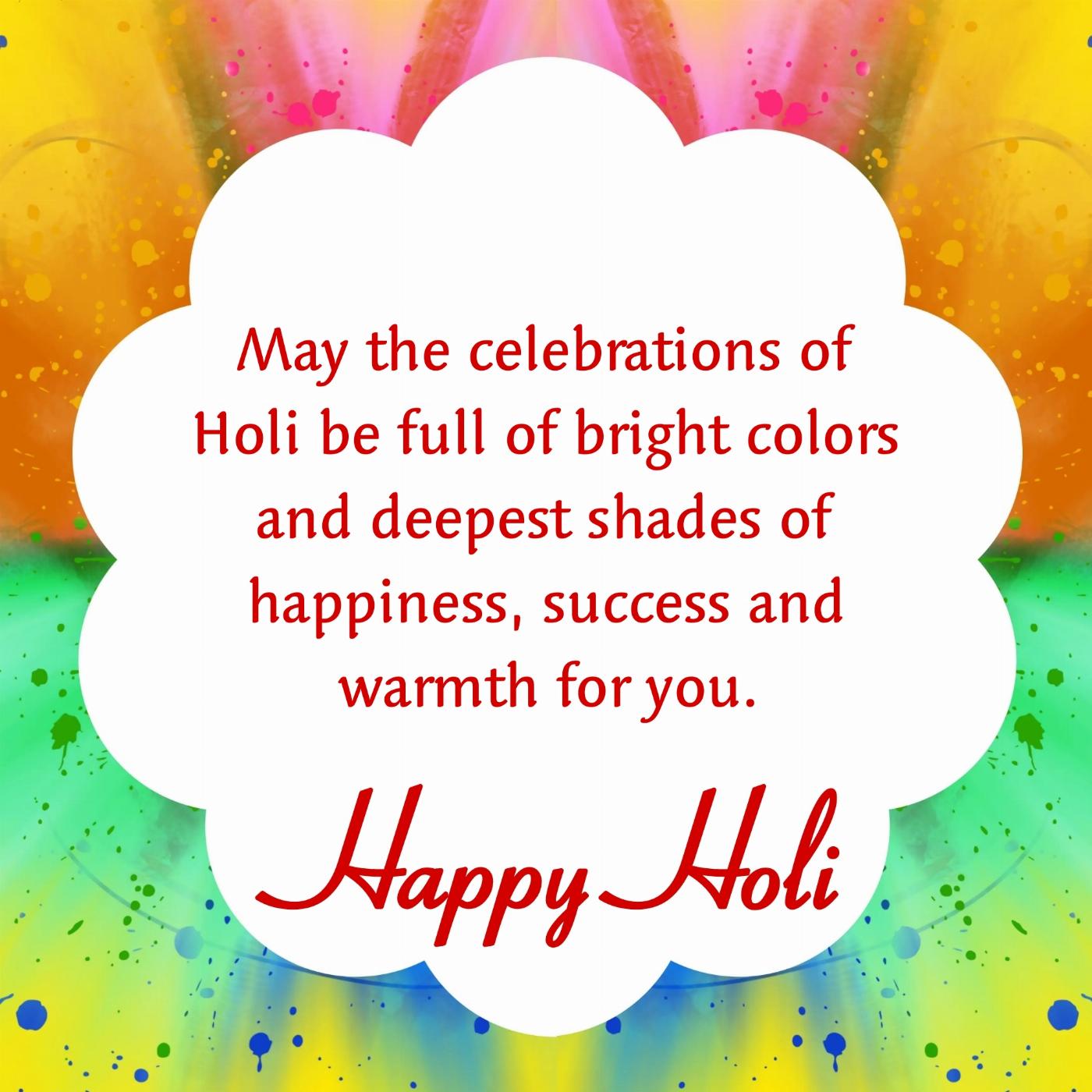 May the celebrations of Holi be full of bright colors and deepest shades of happiness