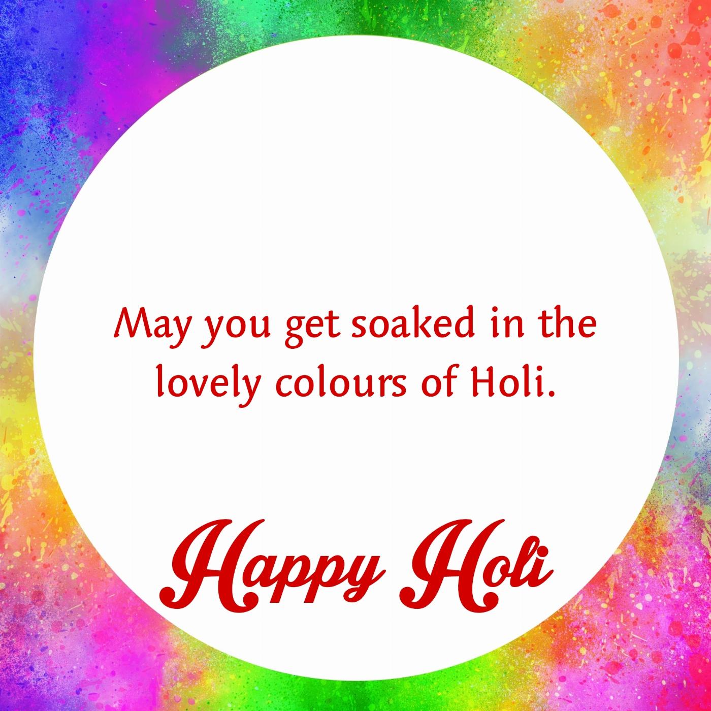 May you get soaked in the lovely colours of Holi