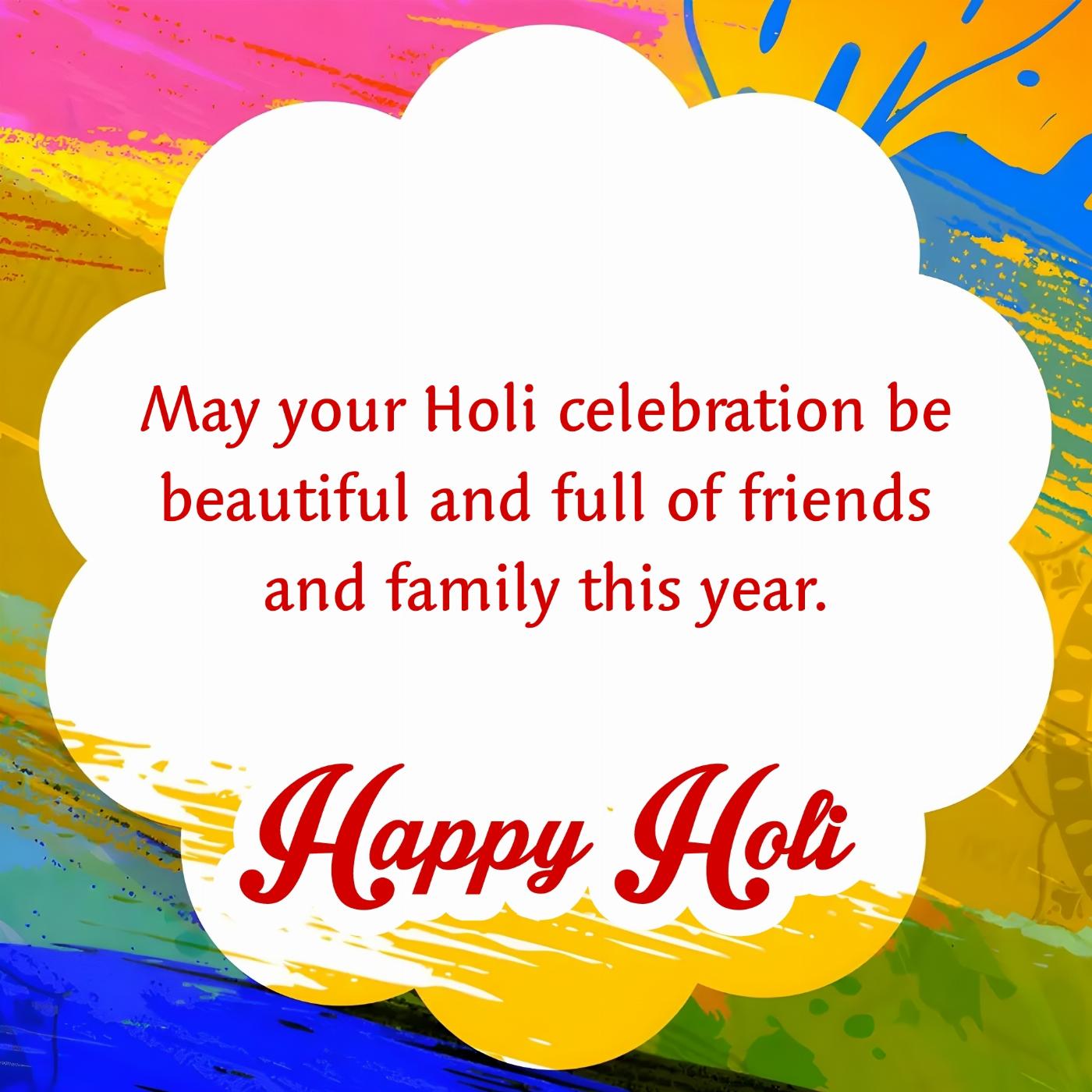 May your Holi celebration be beautiful and full of friends and family this year