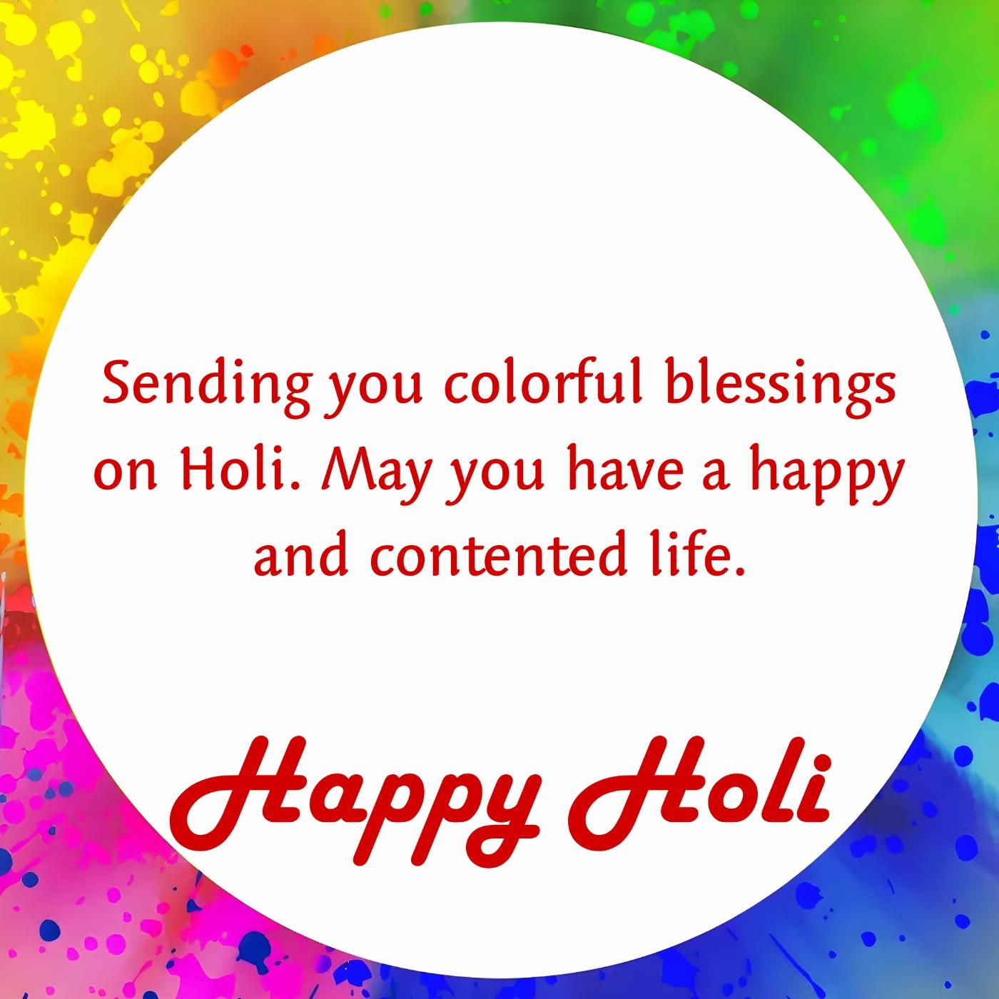 Sending you colorful blessings on Holi May you have a happy and contented life