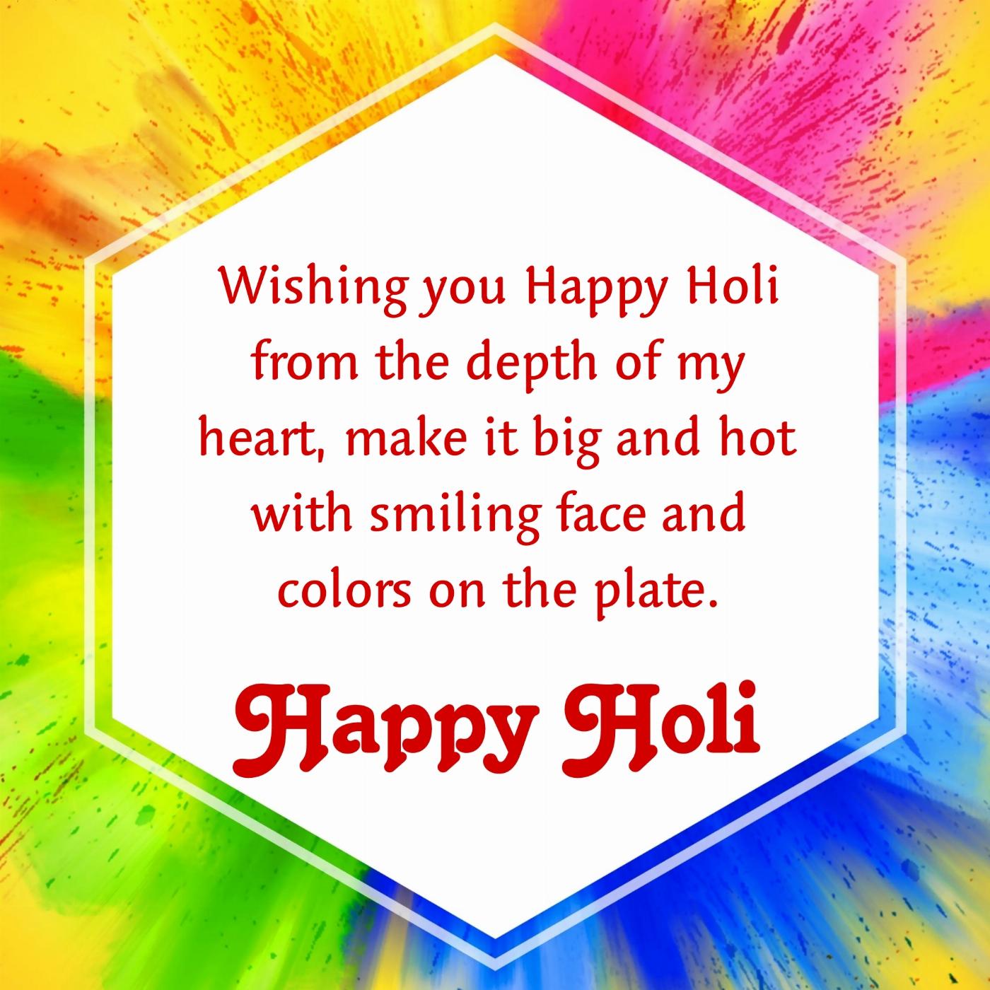 Wishing you Happy Holi from the depth of my heart make it big