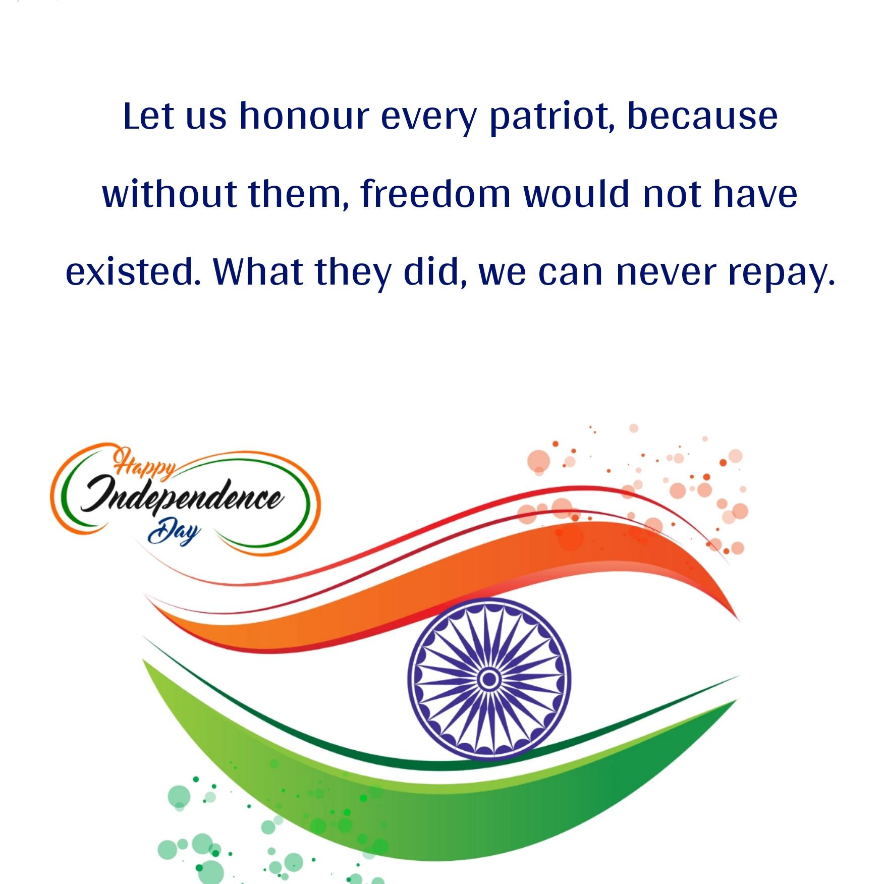 Let us honour every patriot because without them freedom