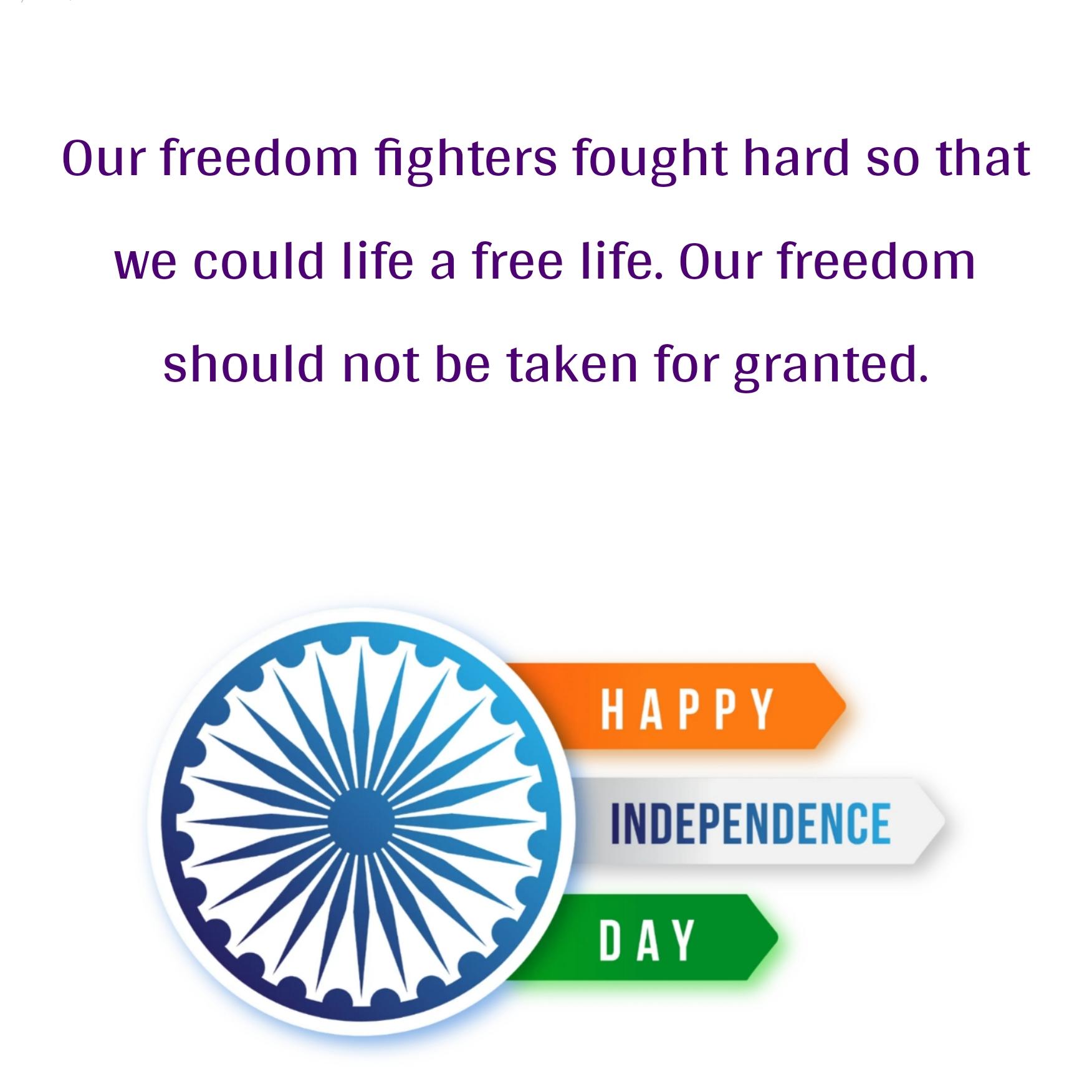 Our freedom fighters fought hard so that we could life a free life