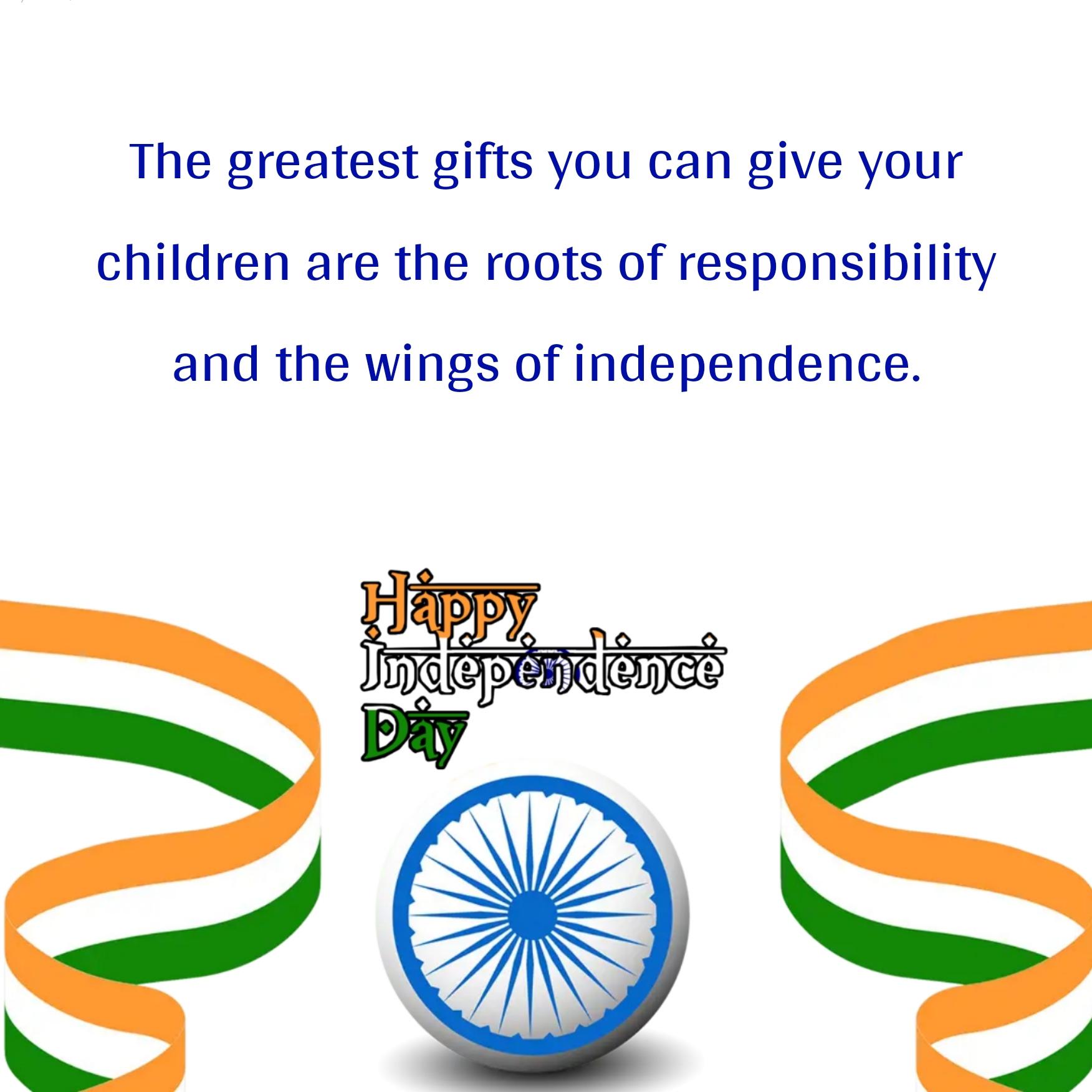The greatest gifts you can give your children are the roots of responsibility