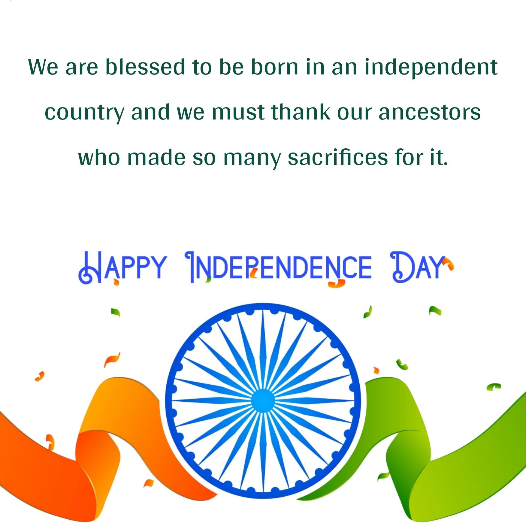 We are blessed to be born in an independent country