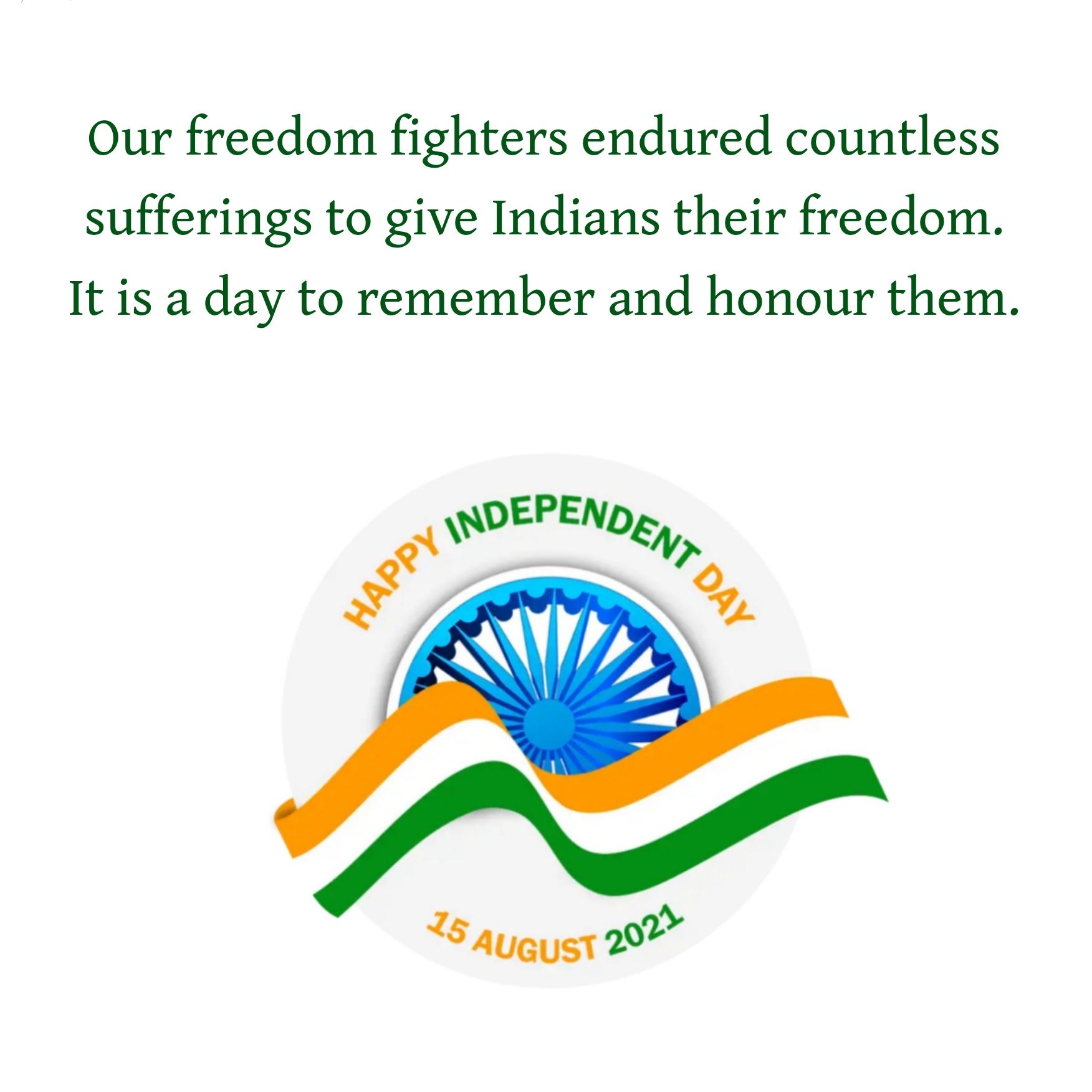 Our freedom fighters endured countless sufferings to give Indians their freedom